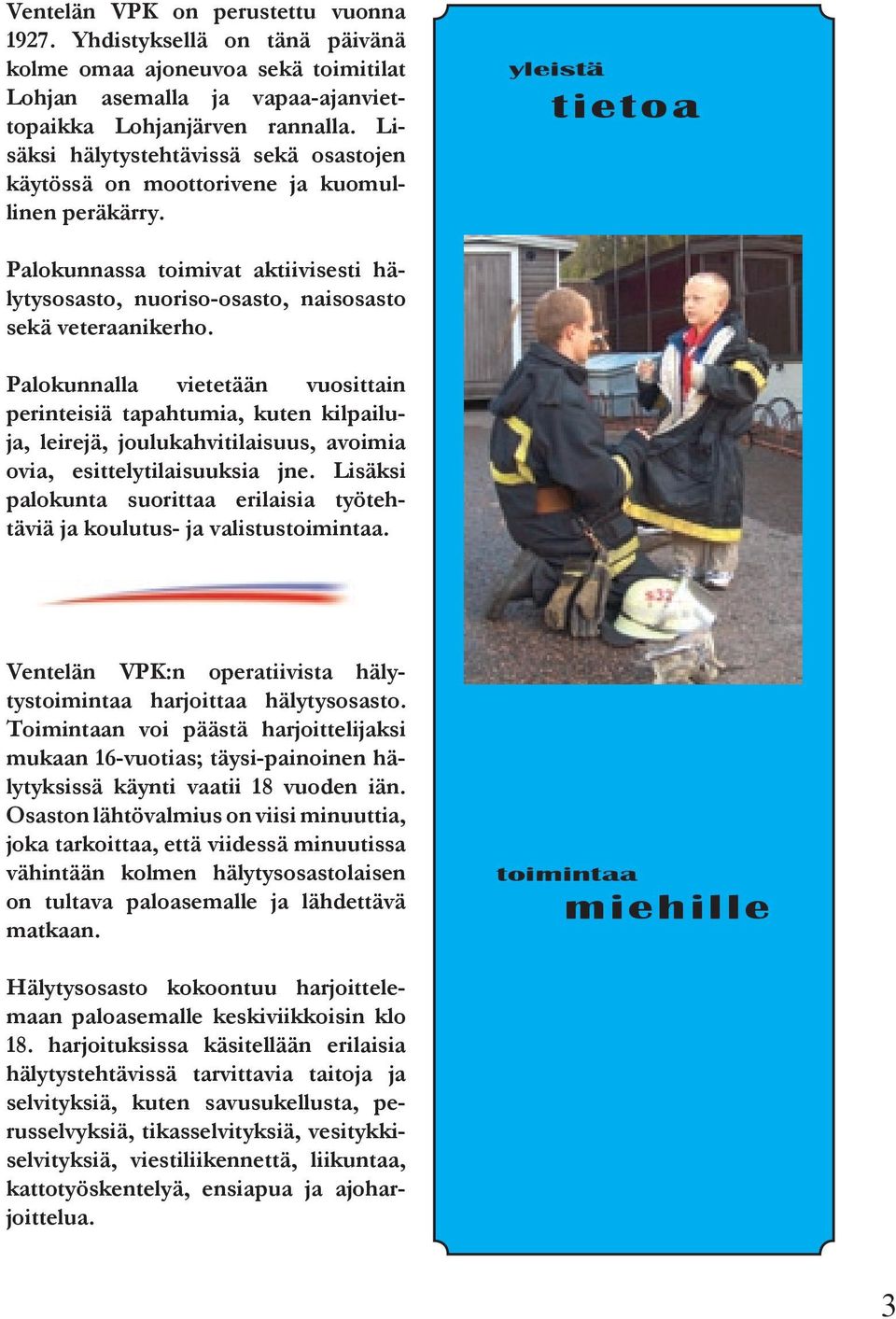 yleistä tietoa Palokunnassa toimivat aktiivisesti hälytysosasto, nuoriso-osasto, naisosasto sekä veteraanikerho.