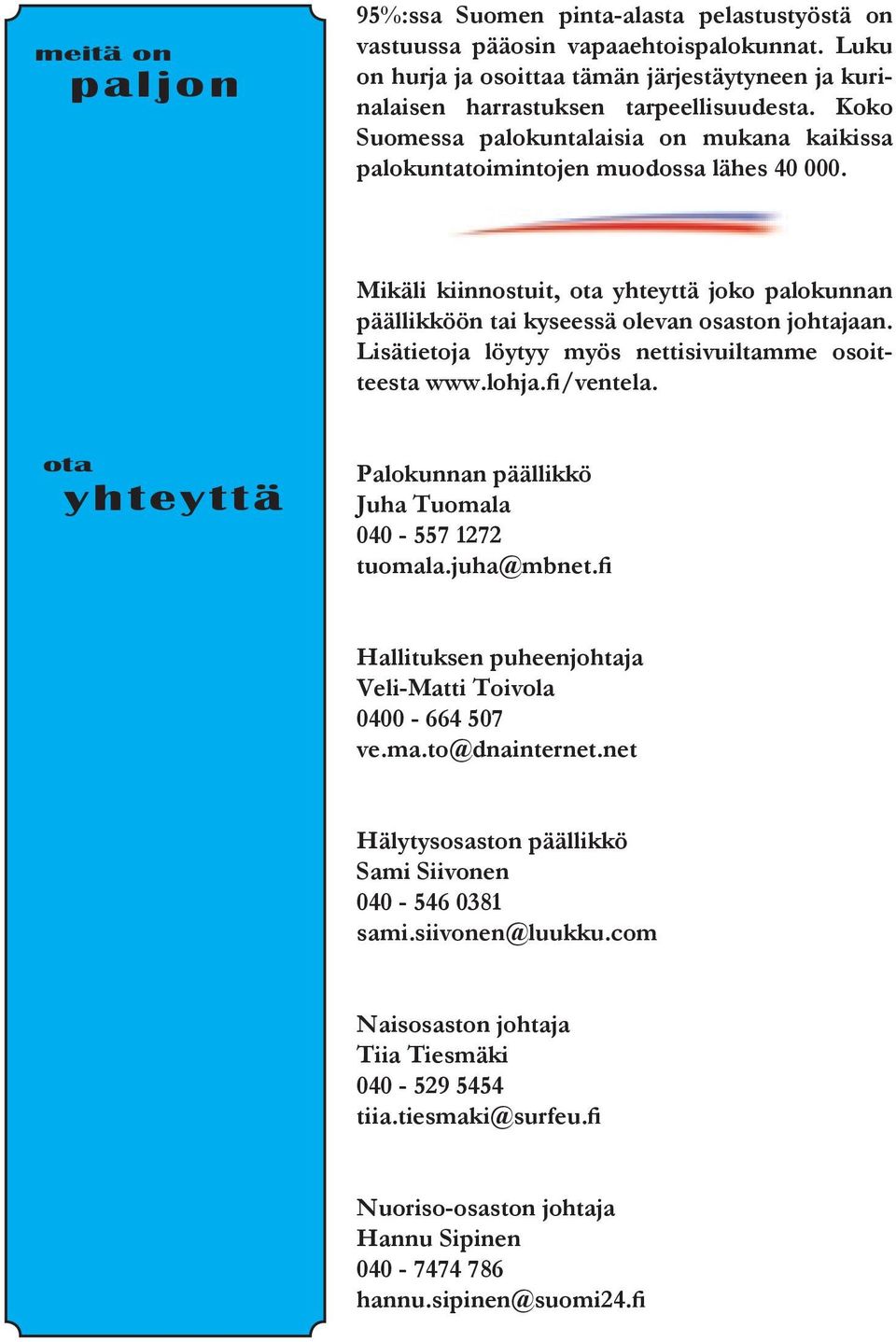 Lisätietoja löytyy myös nettisivuiltamme osoitteesta www.lohja.fi/ventela. ota yhteyttä Palokunnan päällikkö Juha Tuomala 040-557 1272 tuomala.juha@mbnet.