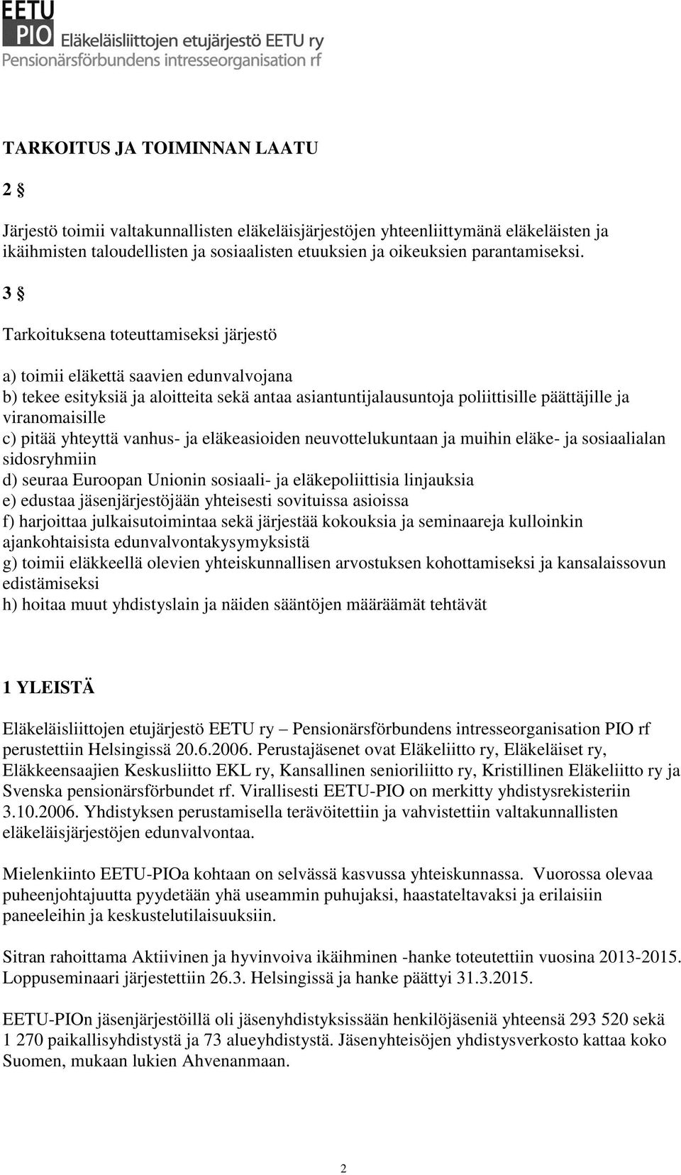 3 Tarkoituksena toteuttamiseksi järjestö a) toimii eläkettä saavien edunvalvojana b) tekee esityksiä ja aloitteita sekä antaa asiantuntijalausuntoja poliittisille päättäjille ja viranomaisille c)