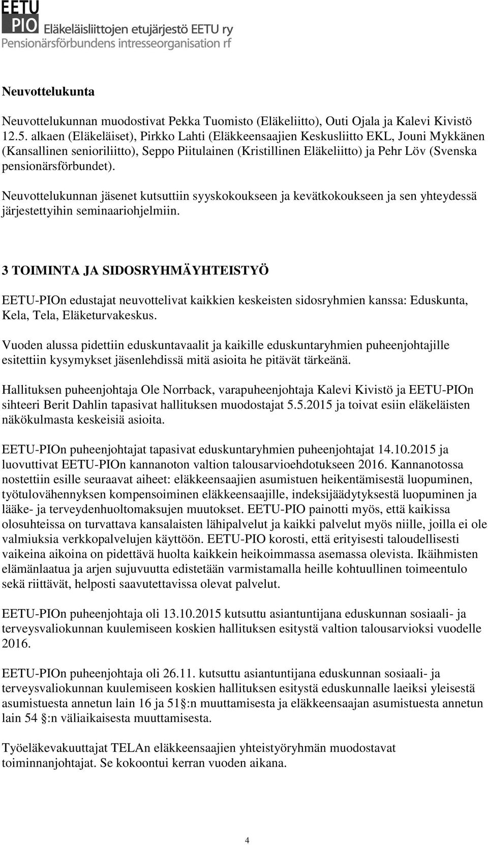 pensionärsförbundet). Neuvottelukunnan jäsenet kutsuttiin syyskokoukseen ja kevätkokoukseen ja sen yhteydessä järjestettyihin seminaariohjelmiin.