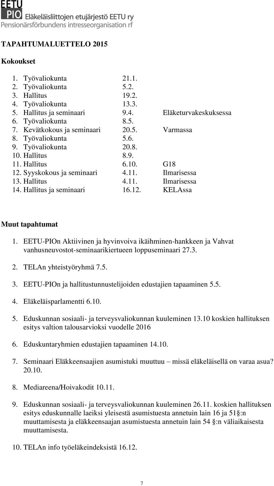 Hallitus ja seminaari 16.12. KELAssa Muut tapahtumat 1. EETU-PIOn Aktiivinen ja hyvinvoiva ikäihminen-hankkeen ja Vahvat vanhusneuvostot-seminaarikiertueen loppuseminaari 27.3. 2. TELAn yhteistyöryhmä 7.