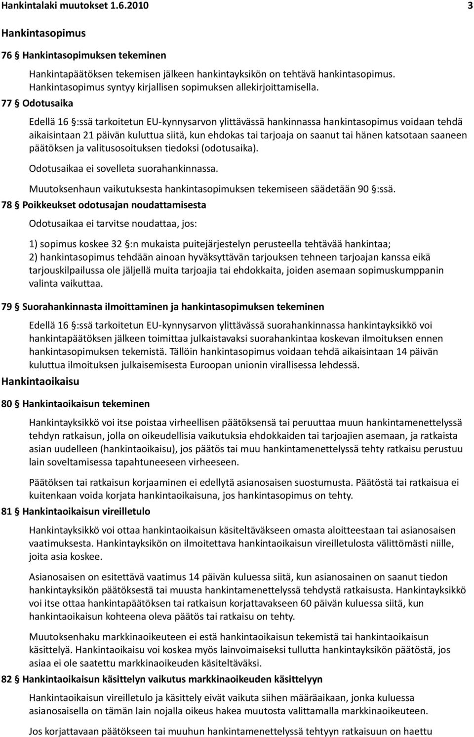 77 Odotusaika Edellä 16 :ssä tarkoitetun EU-kynnysarvon ylittävässä hankinnassa hankintasopimus voidaan tehdä aikaisintaan 21 päivän kuluttua siitä, kun ehdokas tai tarjoaja on saanut tai hänen