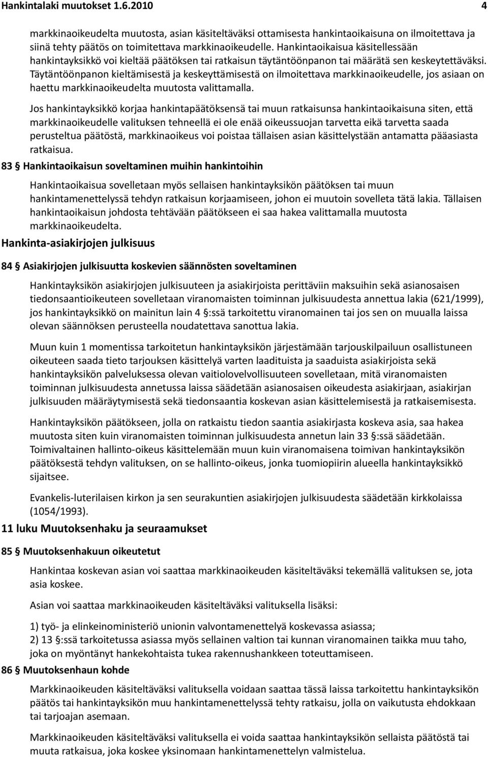 Täytäntöönpanon kieltämisestä ja keskeyttämisestä on ilmoitettava markkinaoikeudelle, jos asiaan on haettu markkinaoikeudelta muutosta valittamalla.