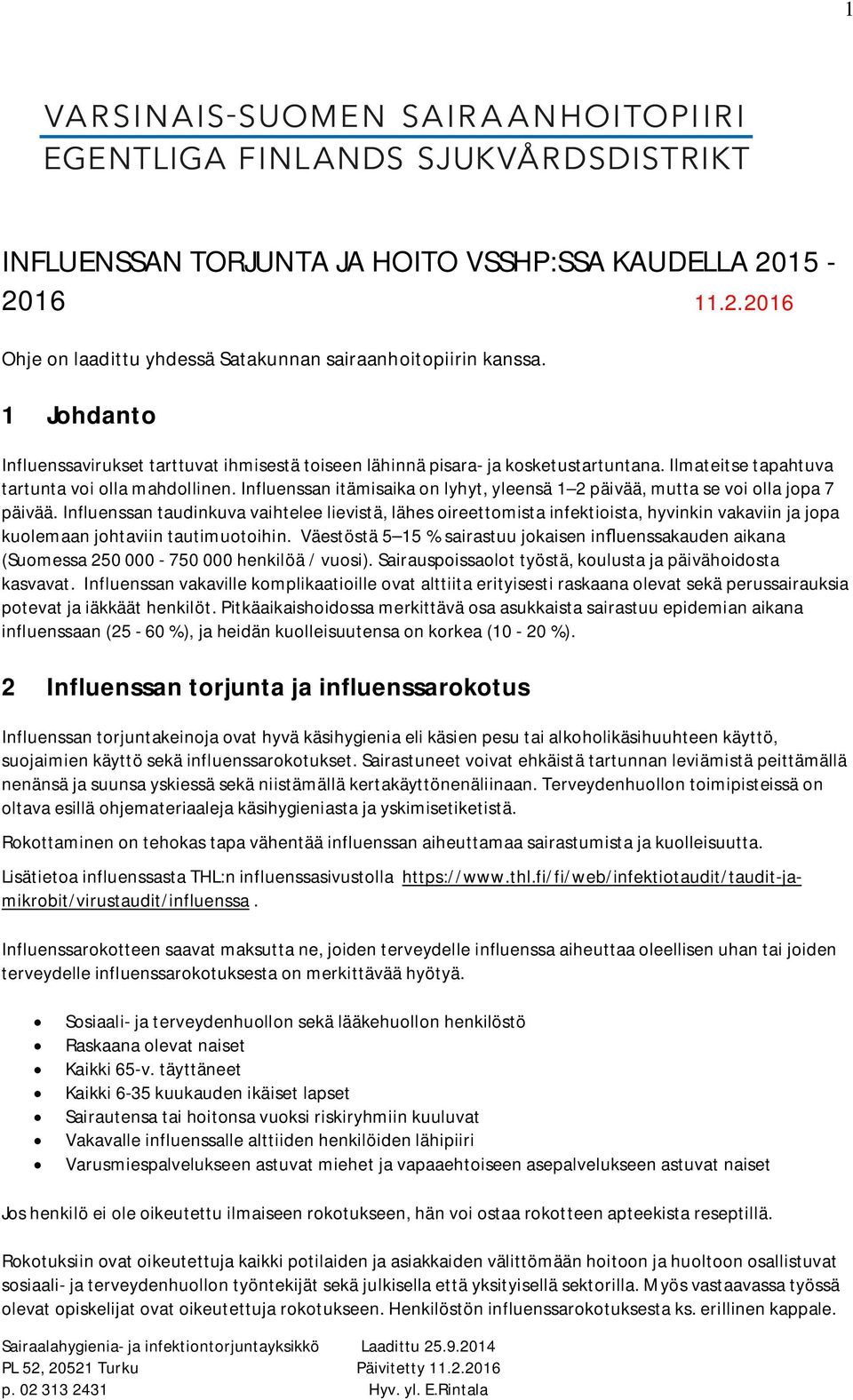 Influenssan itämisaika on lyhyt, yleensä 1 2 päivää, mutta se voi olla jopa 7 päivää.