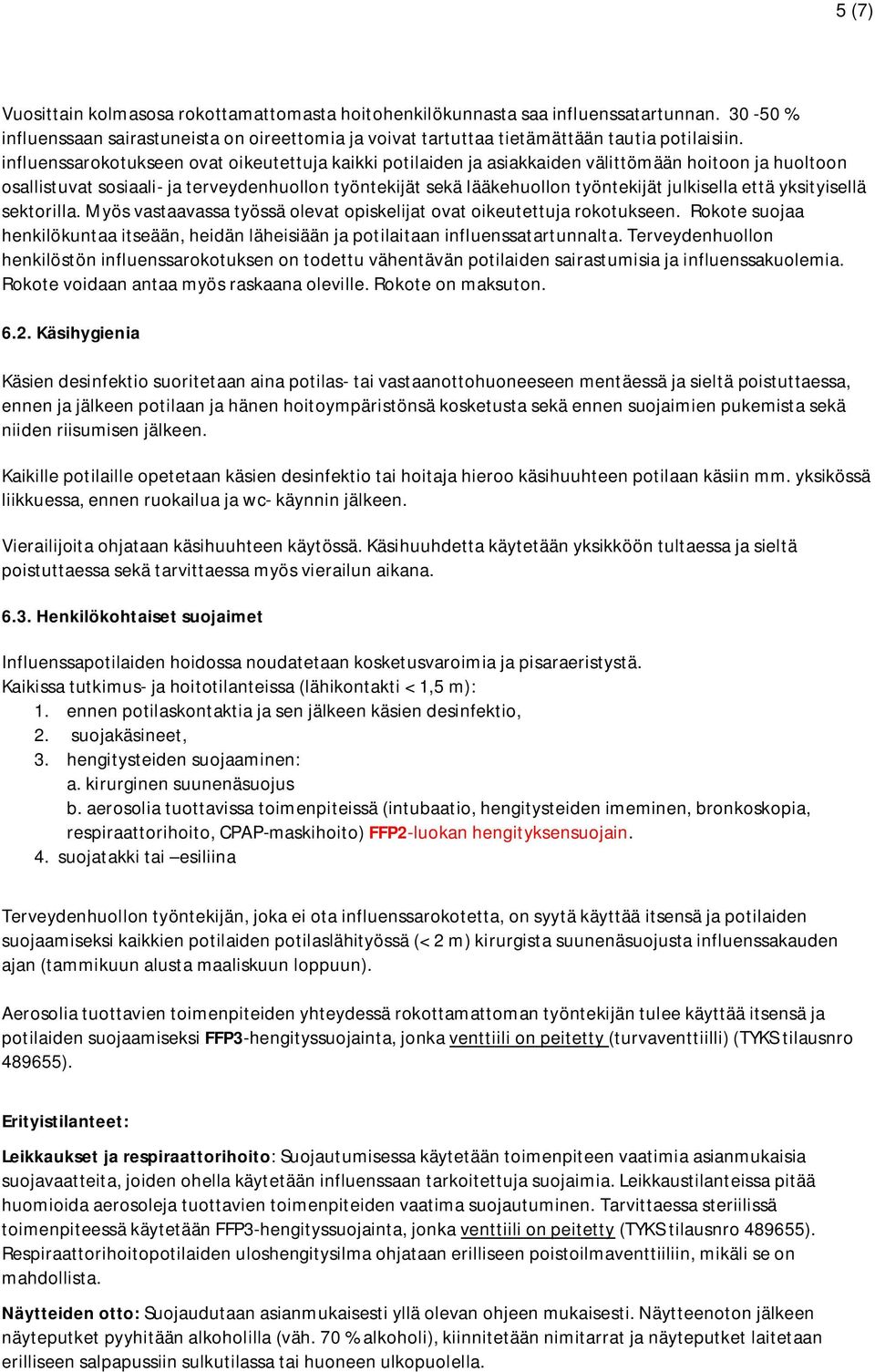 julkisella että yksityisellä sektorilla. Myös vastaavassa työssä olevat opiskelijat ovat oikeutettuja rokotukseen.