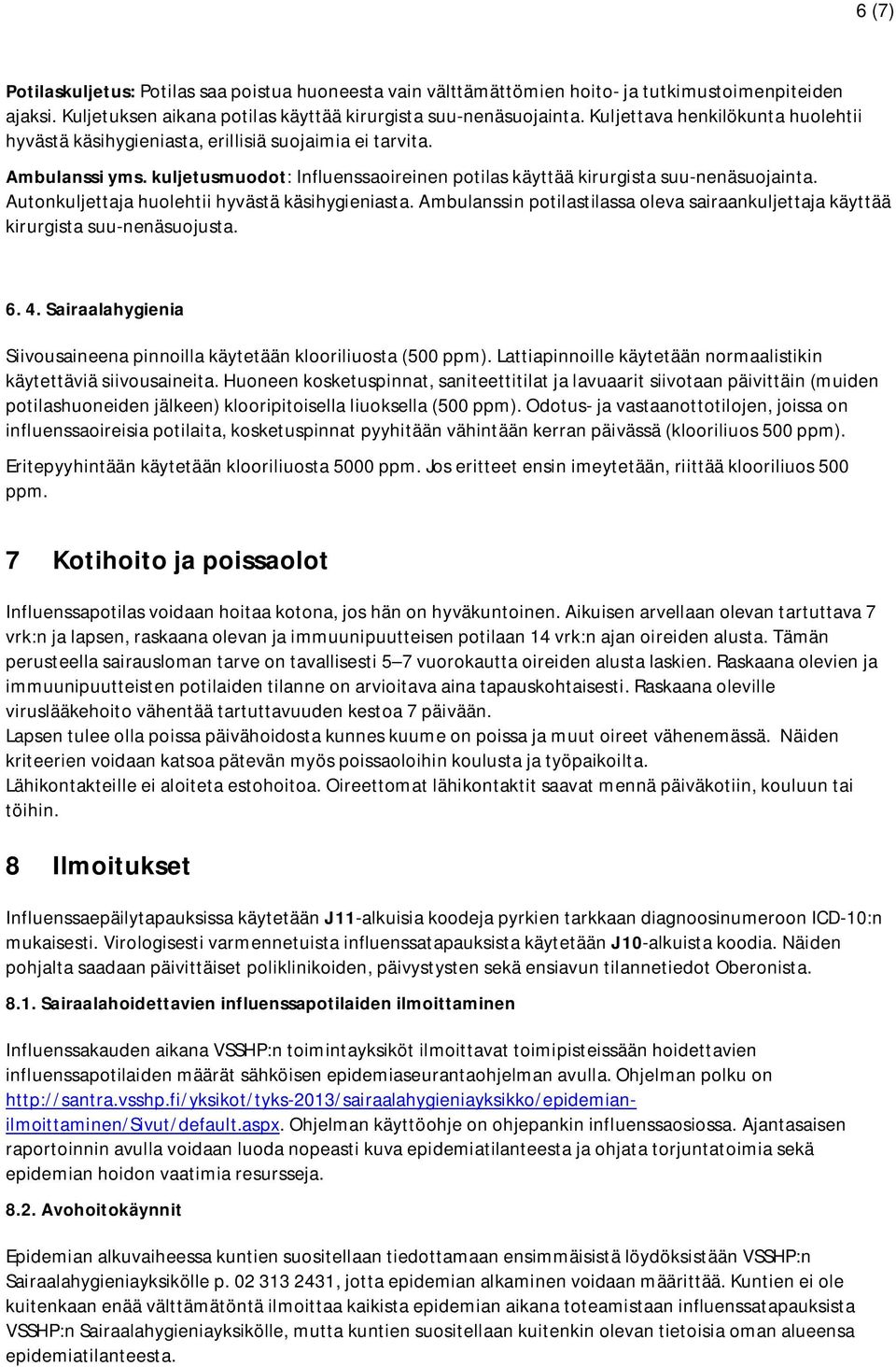 Autonkuljettaja huolehtii hyvästä käsihygieniasta. Ambulanssin potilastilassa oleva sairaankuljettaja käyttää kirurgista suu-nenäsuojusta. 6. 4.