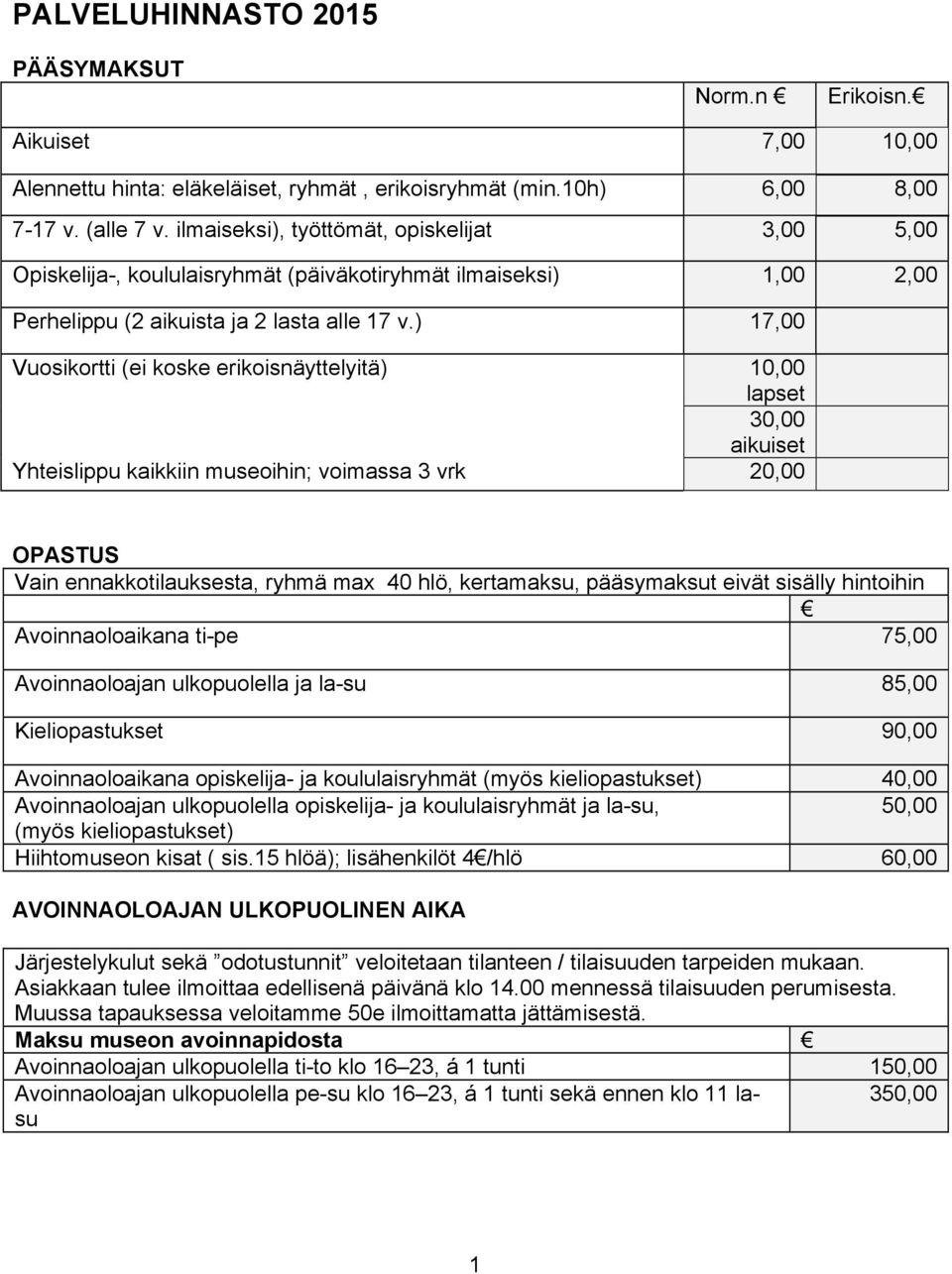 ) 17,00 Vuosikortti (ei koske erikoisnäyttelyitä) 10,00 lapset 30,00 aikuiset Yhteislippu kaikkiin museoihin; voimassa 3 vrk 20,00 OPASTUS Vain ennakkotilauksesta, ryhmä max 40 hlö, kertamaksu,