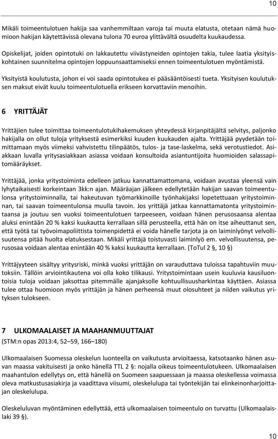 Yksityistä koulutusta, johon ei voi saada opintotukea ei pääsääntöisesti tueta. Yksityisen koulutuksen maksut eivät kuulu toimeentulotuella erikseen korvattaviin menoihin.