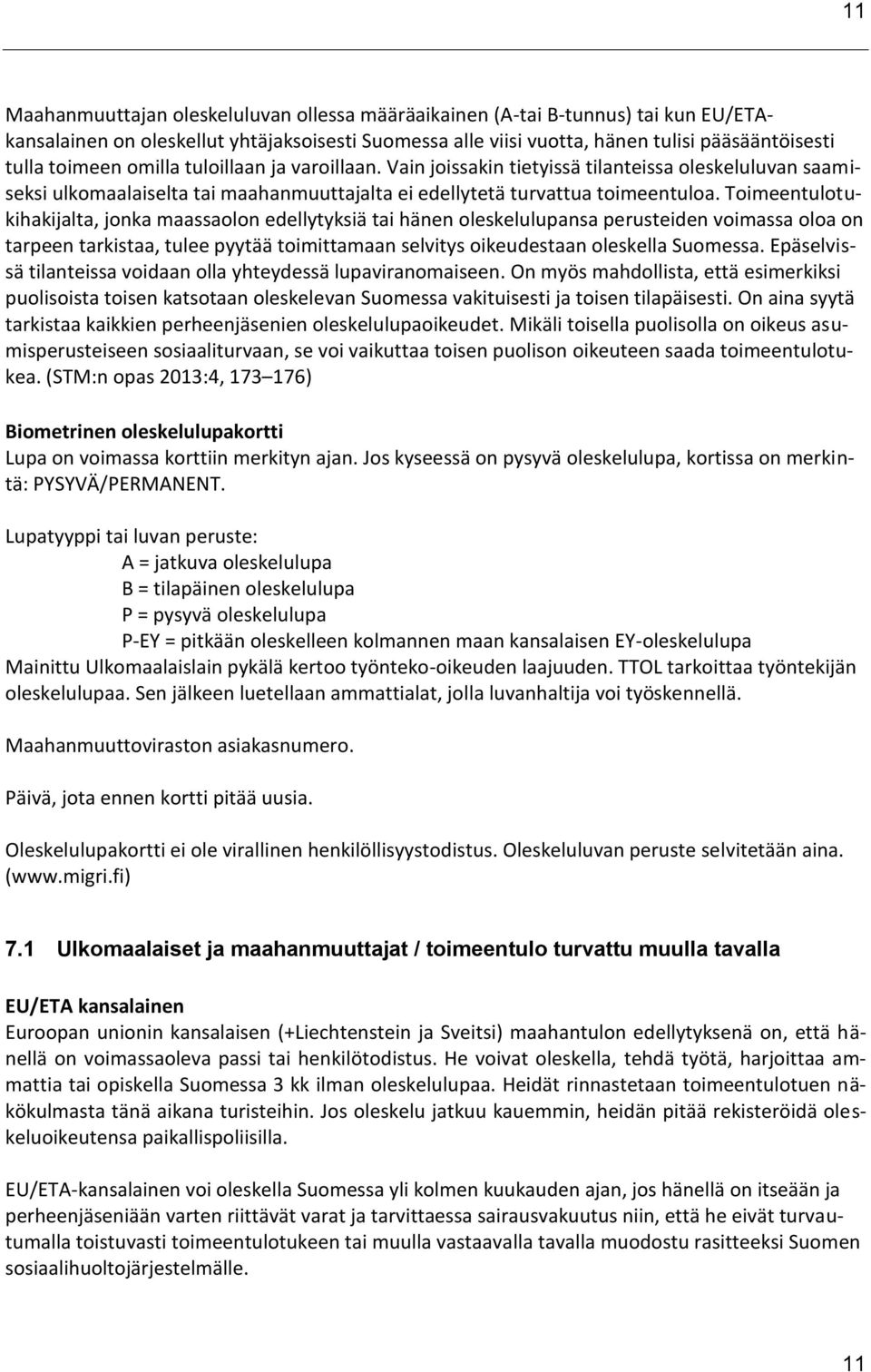 Toimeentulotukihakijalta, jonka maassaolon edellytyksiä tai hänen oleskelulupansa perusteiden voimassa oloa on tarpeen tarkistaa, tulee pyytää toimittamaan selvitys oikeudestaan oleskella Suomessa.