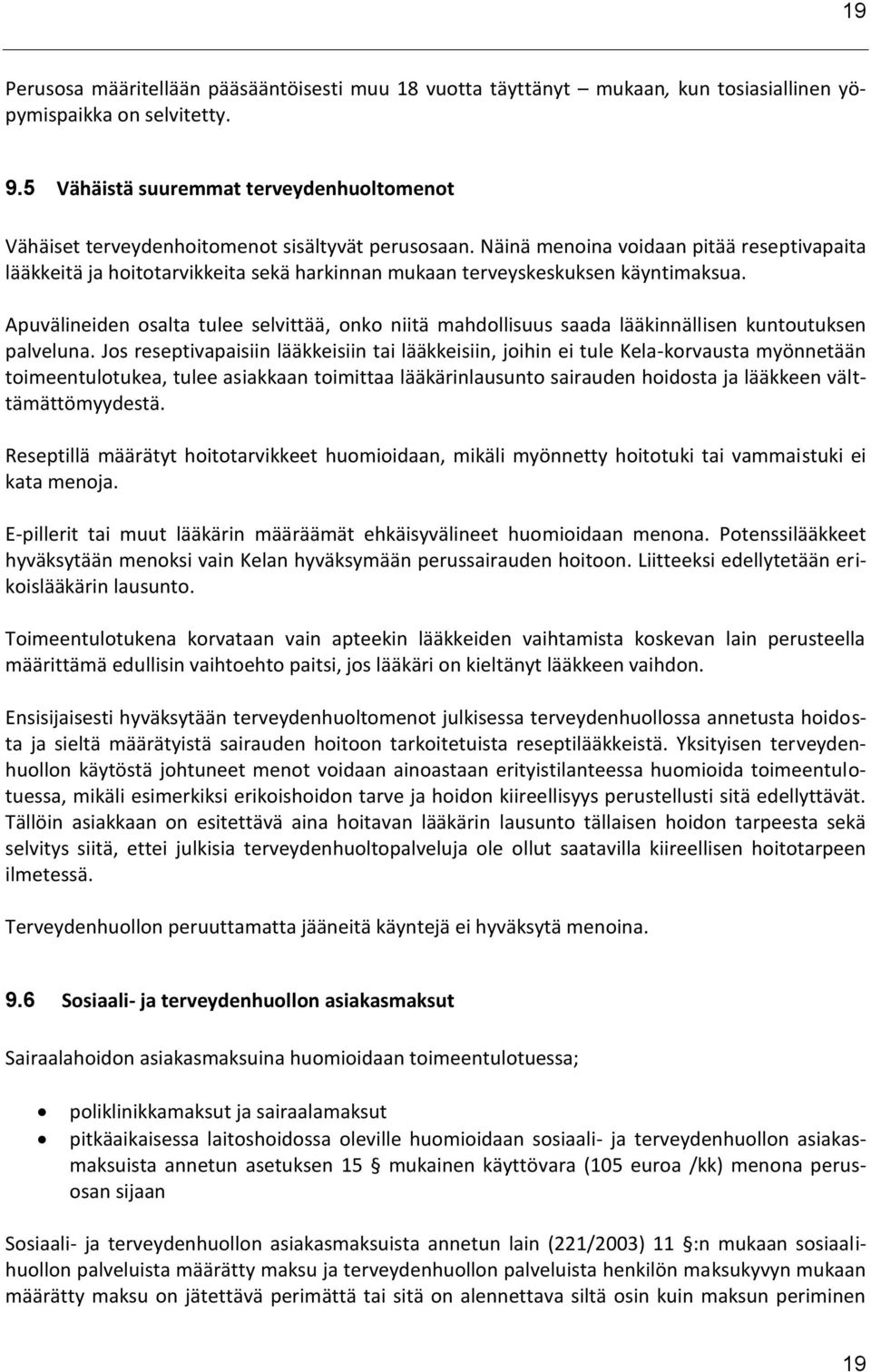 Näinä menoina voidaan pitää reseptivapaita lääkkeitä ja hoitotarvikkeita sekä harkinnan mukaan terveyskeskuksen käyntimaksua.