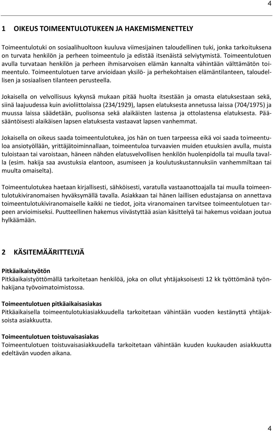 Toimeentulotuen tarve arvioidaan yksilö- ja perhekohtaisen elämäntilanteen, taloudellisen ja sosiaalisen tilanteen perusteella.