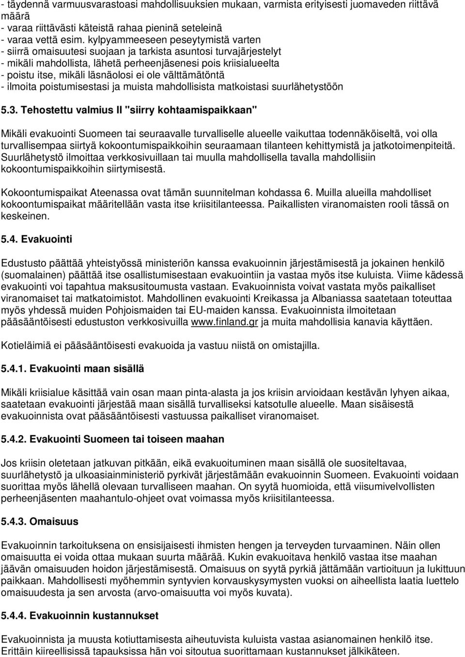 ei ole välttämätöntä - ilmoita poistumisestasi ja muista mahdollisista matkoistasi suurlähetystöön 5.3.