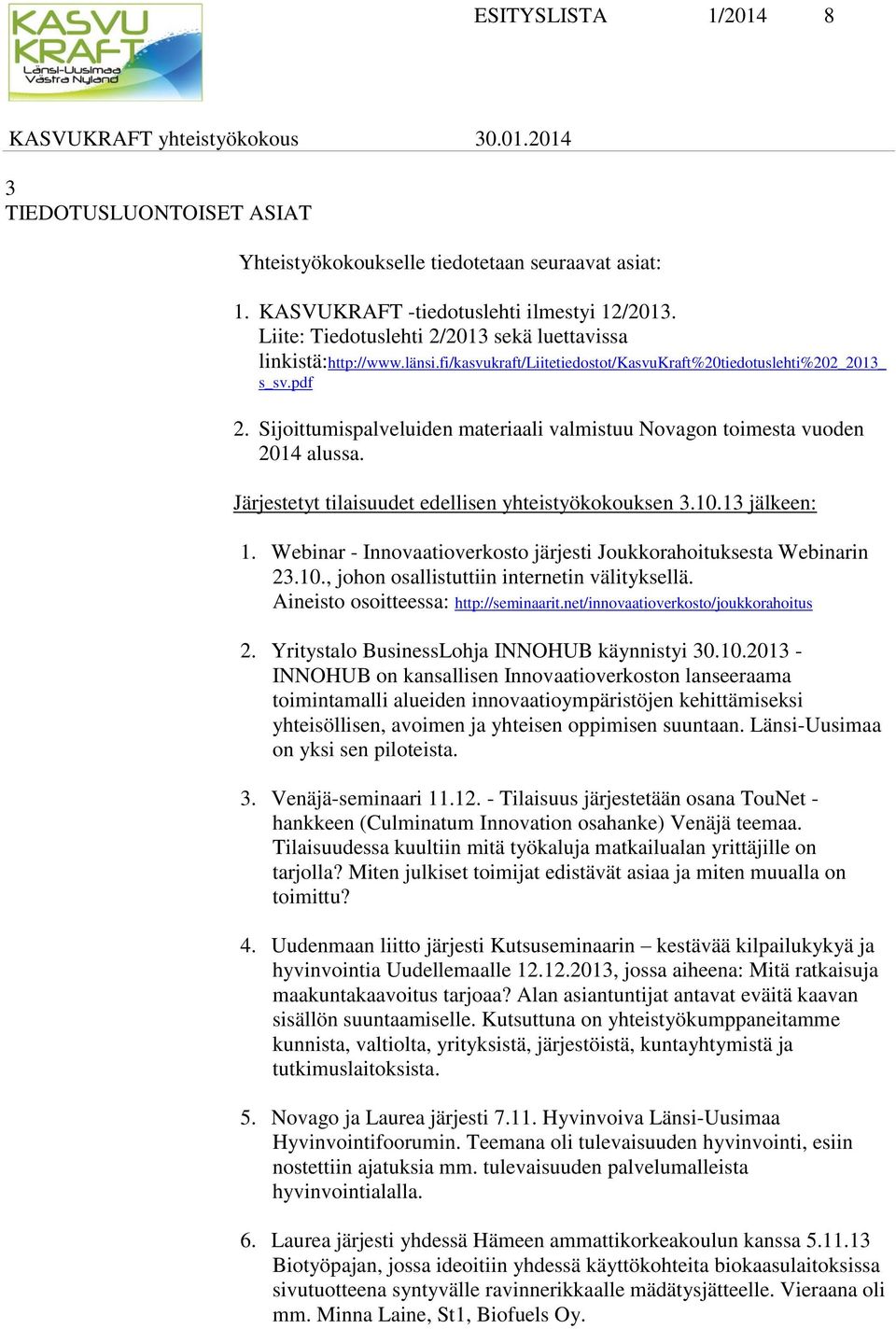 Sijoittumispalveluiden materiaali valmistuu Novagon toimesta vuoden 2014 alussa. Järjestetyt tilaisuudet edellisen yhteistyökokouksen 3.10.13 jälkeen: 1.