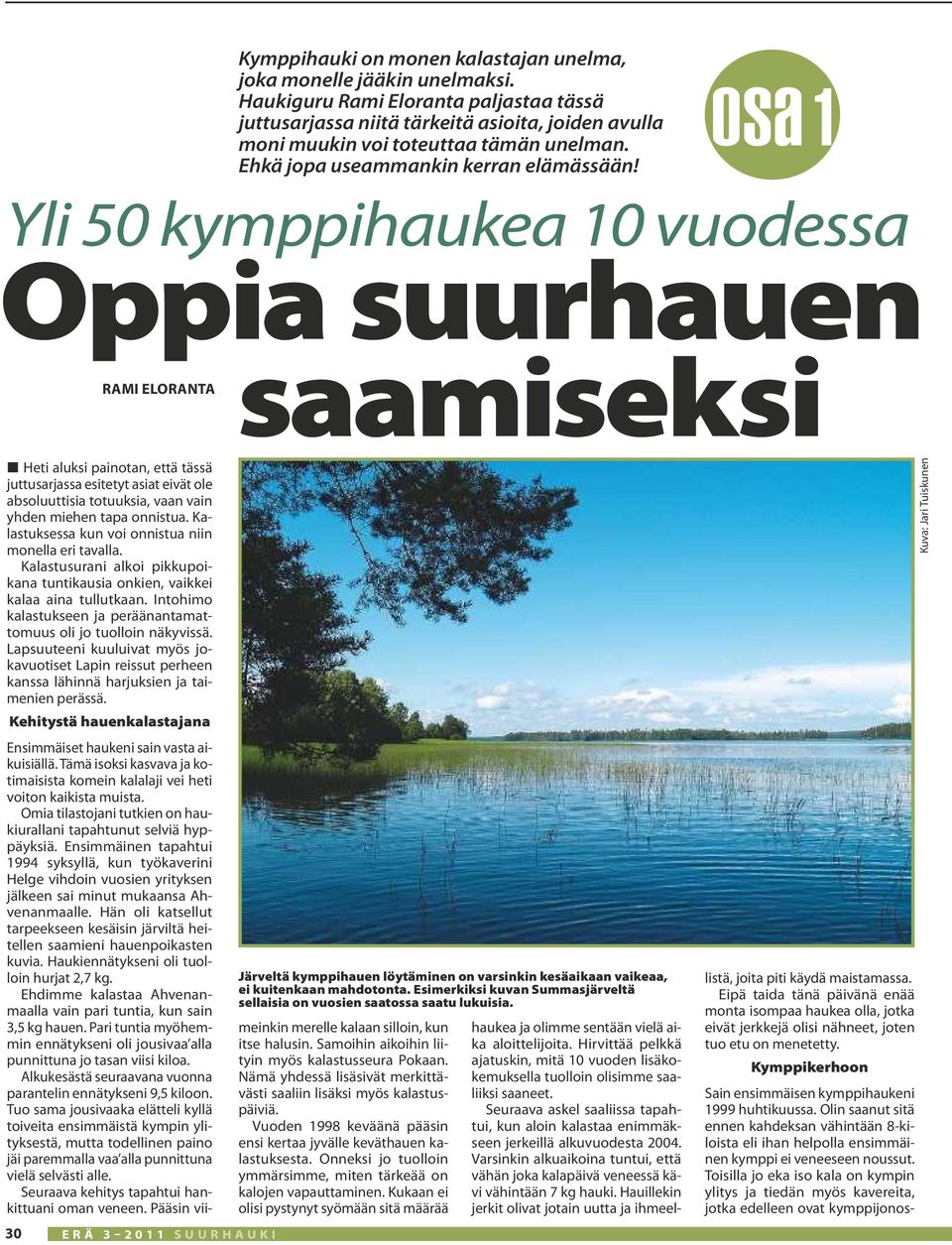 osa 1 Yli 50 kymppihaukea 10 vuodessa Oppia suurhauen RAmI EloRAntA saamiseksi L Heti aluksi painotan, että tässä juttusarjassa esitetyt asiat eivät ole absoluuttisia totuuksia, vaan vain yhden