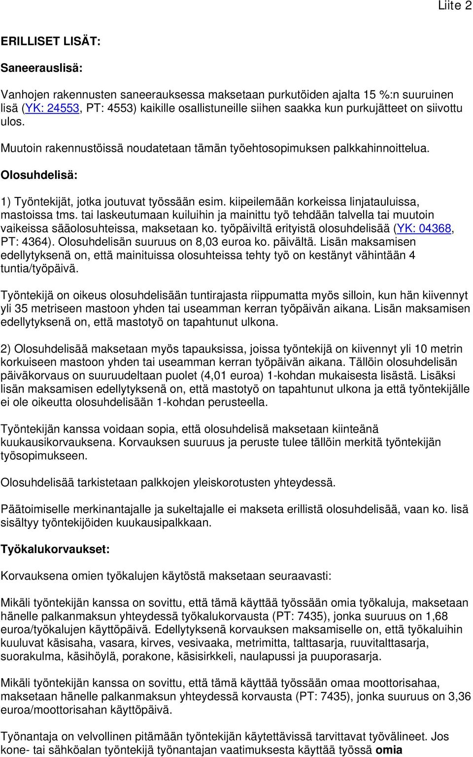 kiipeilemään korkeissa linjatauluissa, mastoissa tms. tai laskeutumaan kuiluihin ja mainittu työ tehdään talvella tai muutoin vaikeissa sääolosuhteissa, maksetaan ko.