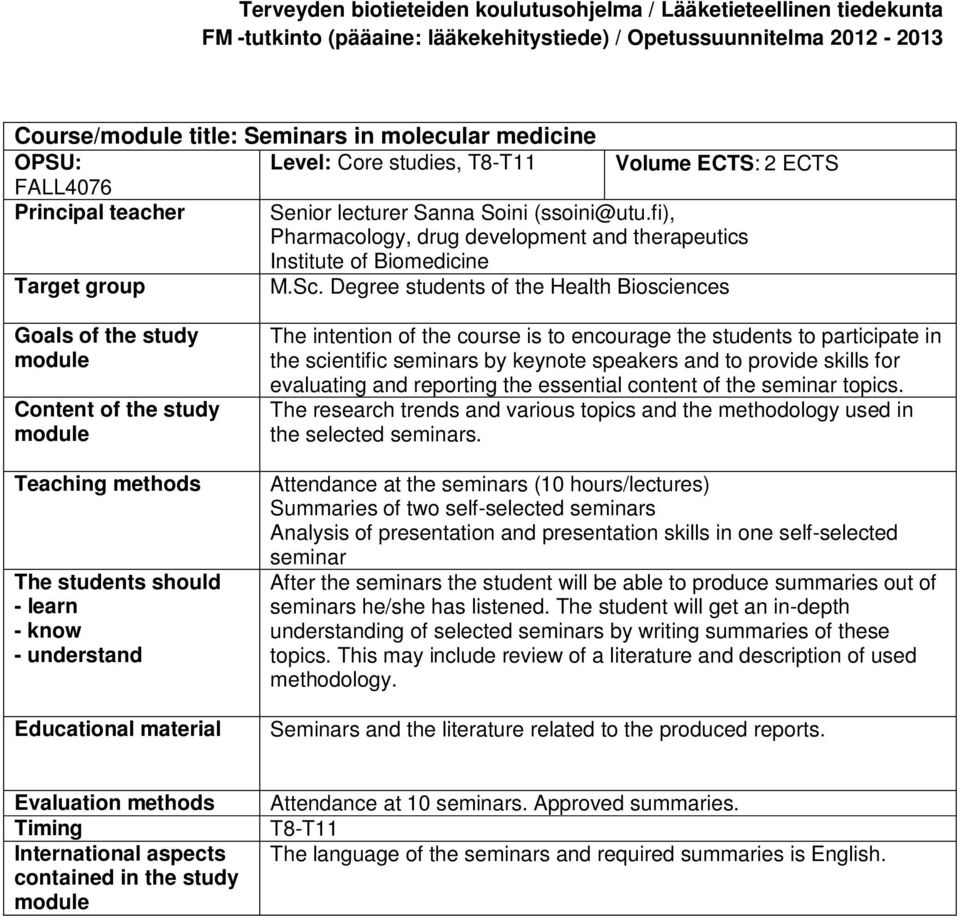Degree students of the Health Biosciences Goals of the study module Content of the study module Teaching methods The students should - learn - know - understand Educational material The intention of