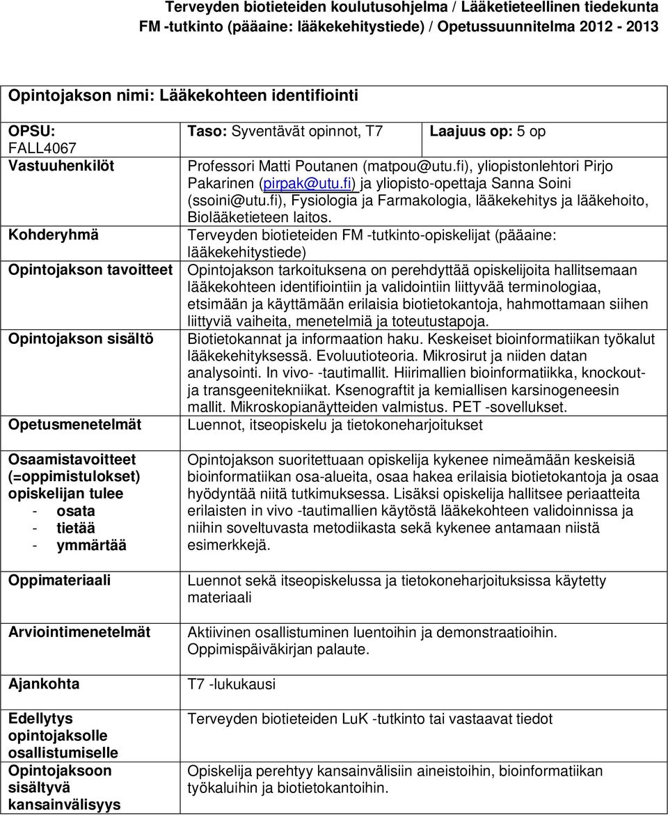 Terveyden biotieteiden FM -tutkinto-opiskelijat (pääaine: Opintojakson tavoitteet Opintojakson tarkoituksena on perehdyttää opiskelijoita hallitsemaan lääkekohteen identifiointiin ja validointiin