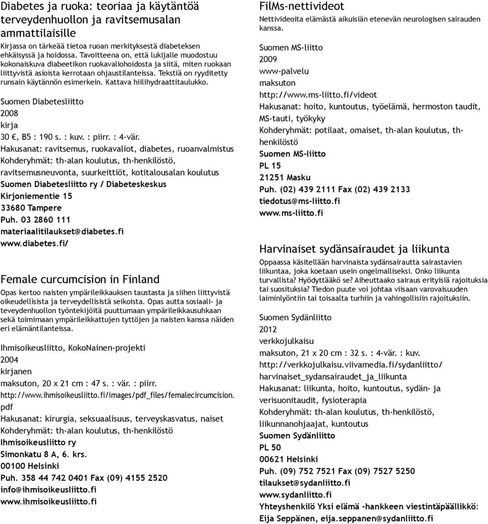 Tekstiä on ryyditetty runsain käytännön esimerkein. Kattava hiilihydraattitaulukko. Suomen Diabetesliitto 2008 kirja 30, B5 : 190 s. : kuv. : piirr. : 4 vär.