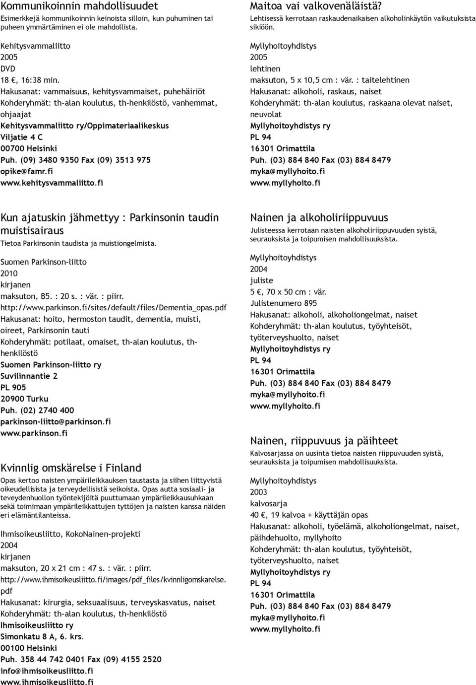 kehitysvammaliitto.fi Maitoa vai valkovenäläistä? Lehtisessä kerrotaan raskaudenaikaisen alkoholinkäytön vaikutuksista sikiöön. Myllyhoitoyhdistys 2005 maksuton, 5 x 10,5 cm : vär.