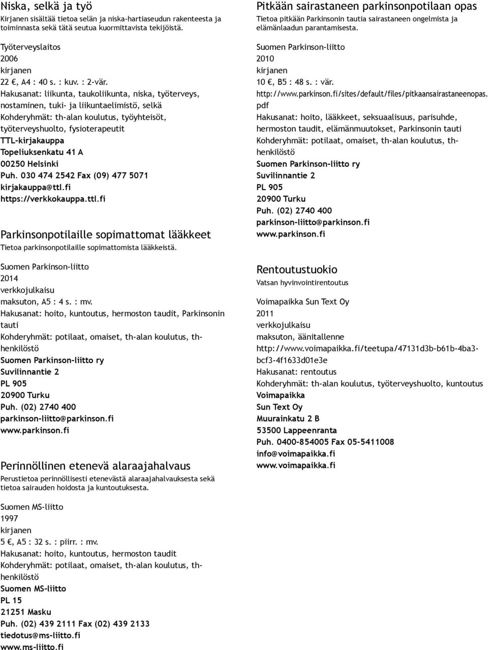 Topeliuksenkatu 41 A 00250 Helsinki Puh. 030 474 2542 Fax (09) 477 5071 kirjakauppa@ttl.fi https://verkkokauppa.ttl.fi Parkinsonpotilaille sopimattomat lääkkeet Tietoa parkinsonpotilaille sopimattomista lääkkeistä.