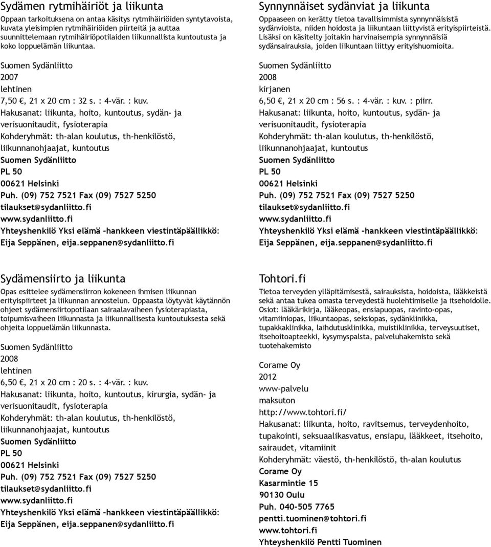 Synnynnäiset sydänviat ja liikunta Oppaaseen on kerätty tietoa tavallisimmista synnynnäisistä sydänvioista, niiden hoidosta ja liikuntaan liittyvistä erityispiirteistä.