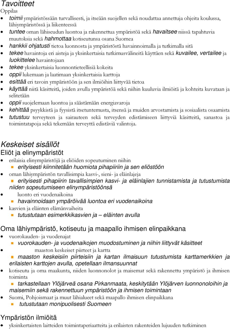 yksinkertaisia tutkimusvälineitä käyttäen sekä kuvailee, vertailee ja luokittelee havaintojaan tekee yksinkertaisia luonnontieteellisiä kokeita oppii lukemaan ja laatimaan yksinkertaisia karttoja