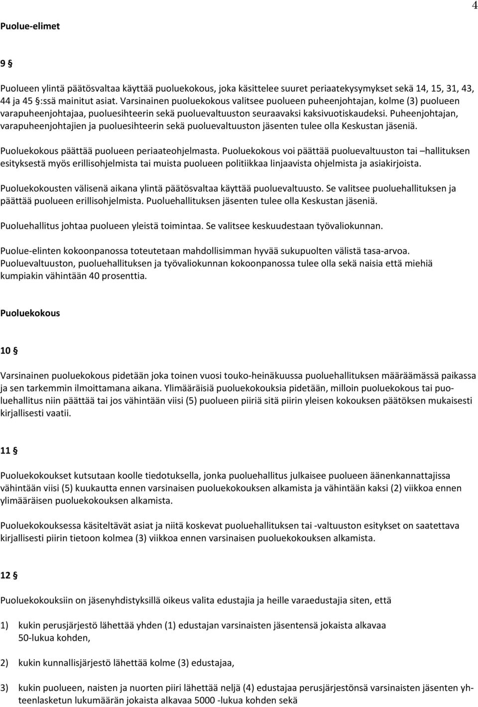 Puheenjohtajan, varapuheenjohtajien ja puoluesihteerin sekä puoluevaltuuston jäsenten tulee olla Keskustan jäseniä. Puoluekokous päättää puolueen periaateohjelmasta.