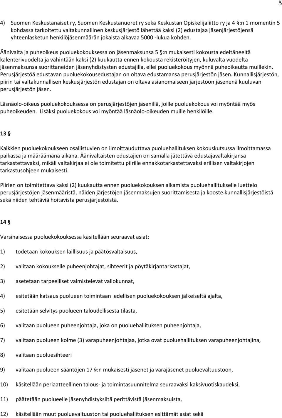 Äänivalta ja puheoikeus puoluekokouksessa on jäsenmaksunsa 5 :n mukaisesti kokousta edeltäneeltä kalenterivuodelta ja vähintään kaksi (2) kuukautta ennen kokousta rekisteröityjen, kuluvalta vuodelta