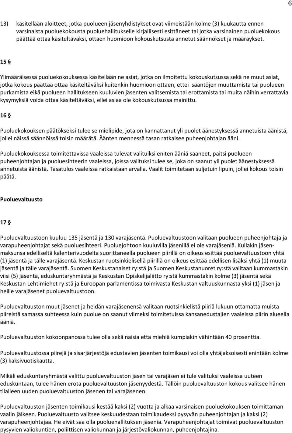 15 Ylimääräisessä puoluekokouksessa käsitellään ne asiat, jotka on ilmoitettu kokouskutsussa sekä ne muut asiat, jotka kokous päättää ottaa käsiteltäväksi kuitenkin huomioon ottaen, ettei sääntöjen