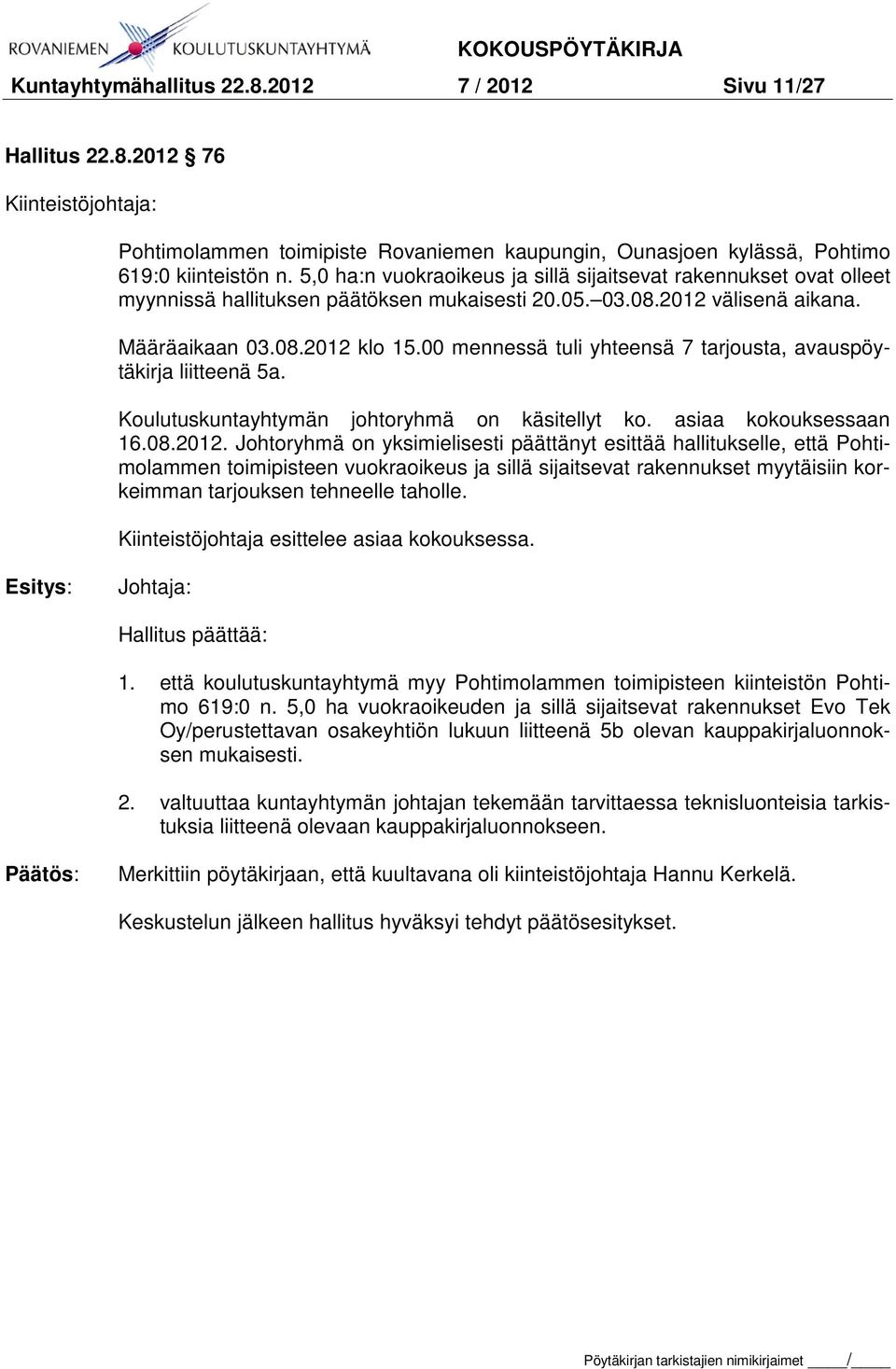 00 mennessä tuli yhteensä 7 tarjousta, avauspöytäkirja liitteenä 5a. Koulutuskuntayhtymän johtoryhmä on käsitellyt ko. asiaa kokouksessaan 16.08.2012.
