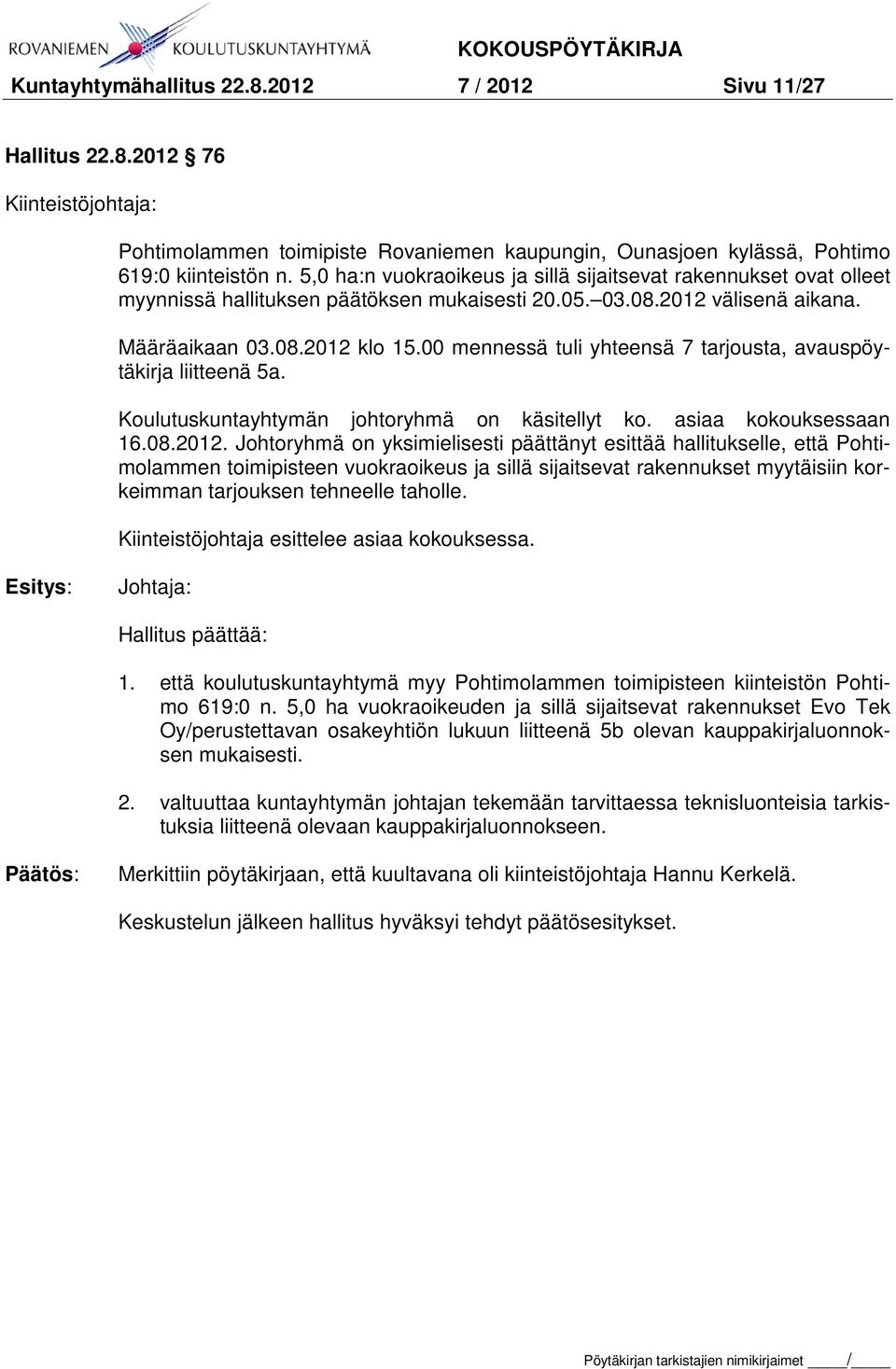 00 mennessä tuli yhteensä 7 tarjousta, avauspöytäkirja liitteenä 5a. Koulutuskuntayhtymän johtoryhmä on käsitellyt ko. asiaa kokouksessaan 16.08.2012.