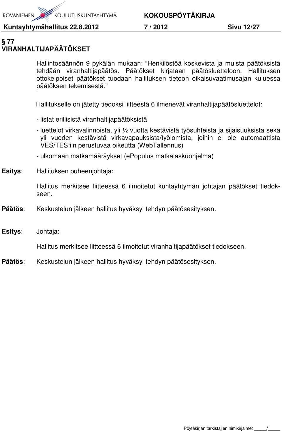 Hallitukselle on jätetty tiedoksi liitteestä 6 ilmenevät viranhaltijapäätösluettelot: - listat erillisistä viranhaltijapäätöksistä - luettelot virkavalinnoista, yli ½ vuotta kestävistä työsuhteista