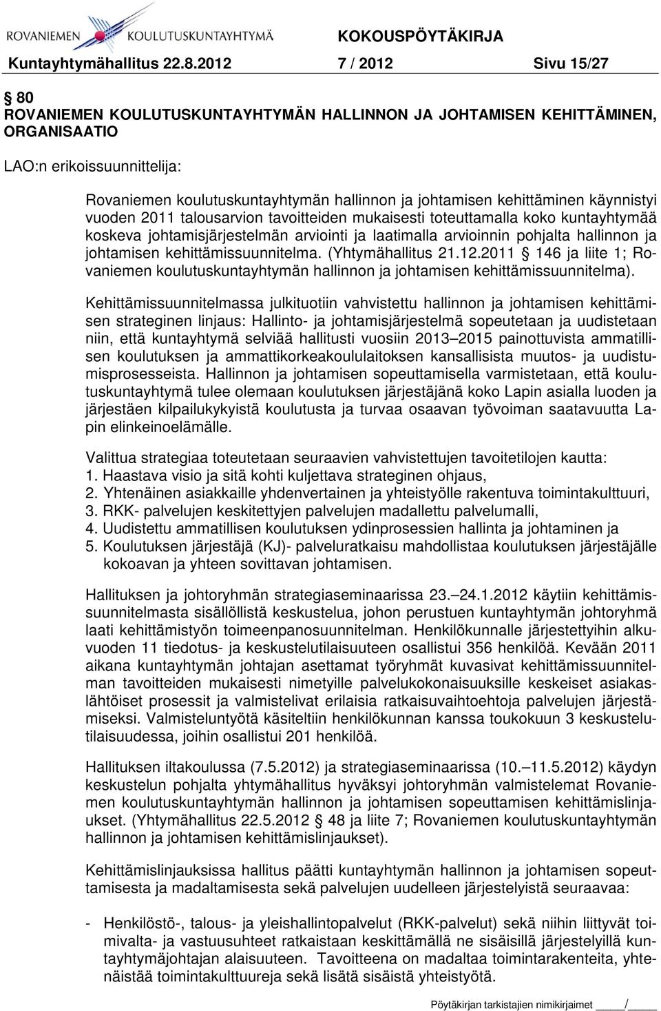 kehittäminen käynnistyi vuoden 2011 talousarvion tavoitteiden mukaisesti toteuttamalla koko kuntayhtymää koskeva johtamisjärjestelmän arviointi ja laatimalla arvioinnin pohjalta hallinnon ja