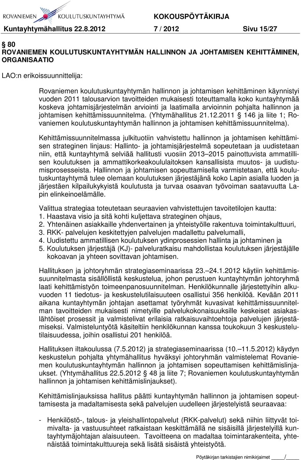 kehittäminen käynnistyi vuoden 2011 talousarvion tavoitteiden mukaisesti toteuttamalla koko kuntayhtymää koskeva johtamisjärjestelmän arviointi ja laatimalla arvioinnin pohjalta hallinnon ja