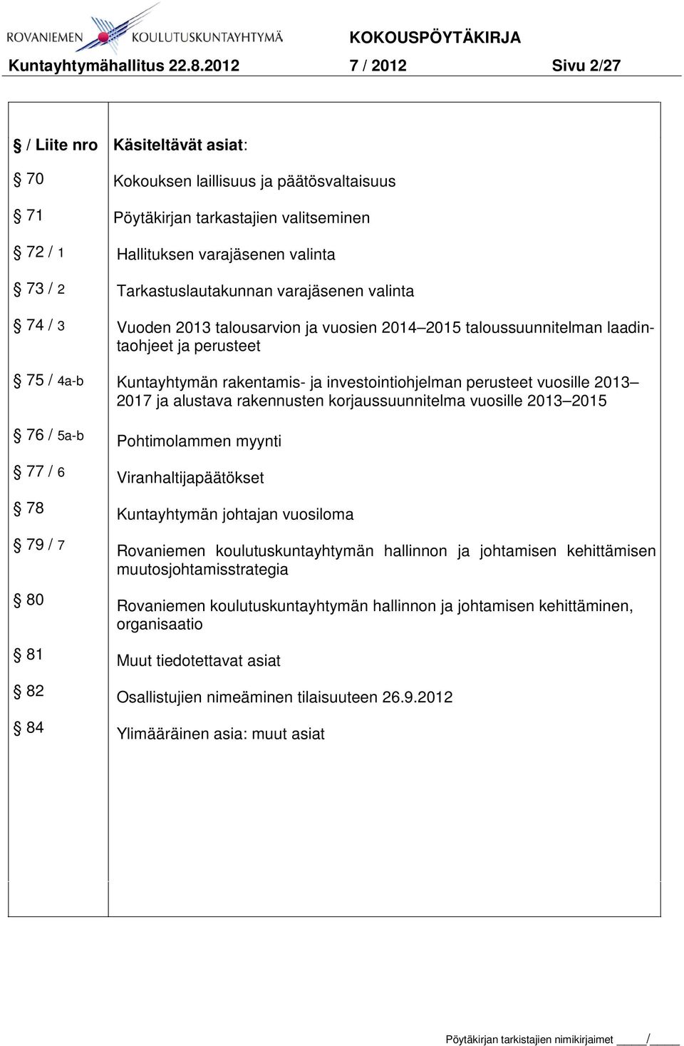 valitseminen Hallituksen varajäsenen valinta Tarkastuslautakunnan varajäsenen valinta Vuoden 2013 talousarvion ja vuosien 2014 2015 taloussuunnitelman laadintaohjeet ja perusteet Kuntayhtymän