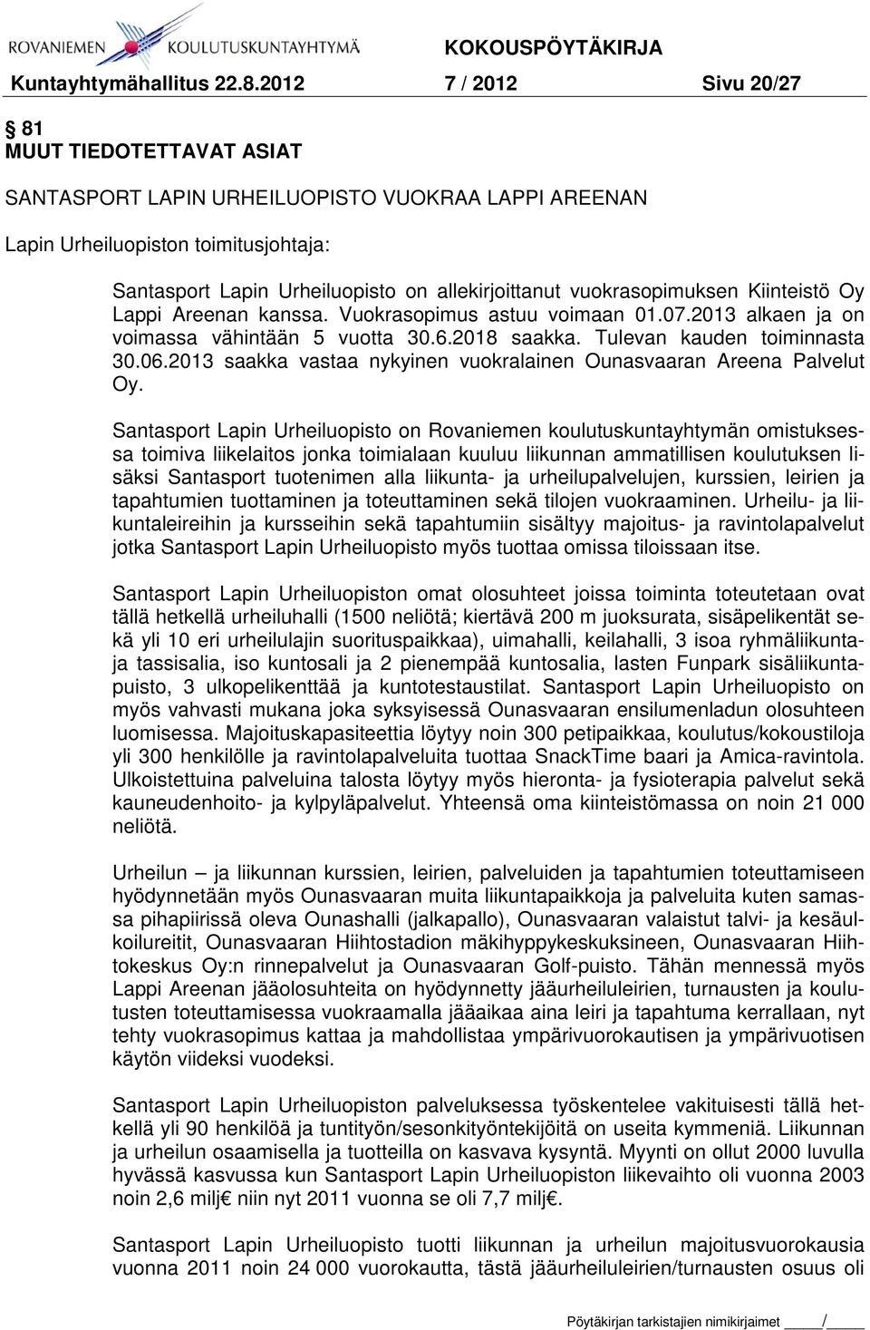 vuokrasopimuksen Kiinteistö Oy Lappi Areenan kanssa. Vuokrasopimus astuu voimaan 01.07.2013 alkaen ja on voimassa vähintään 5 vuotta 30.6.2018 saakka. Tulevan kauden toiminnasta 30.06.