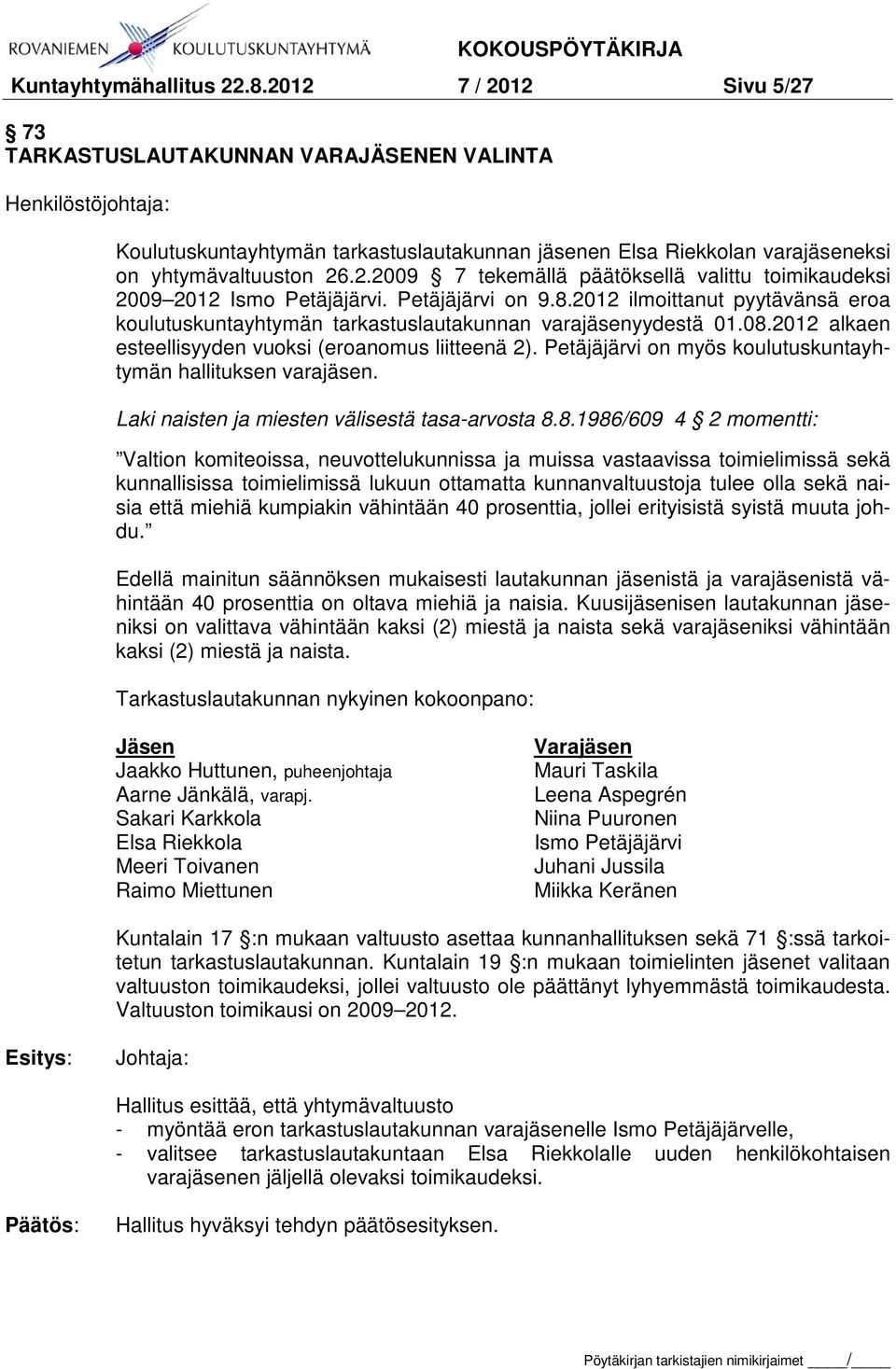 Petäjäjärvi on 9.8.2012 ilmoittanut pyytävänsä eroa koulutuskuntayhtymän tarkastuslautakunnan varajäsenyydestä 01.08.2012 alkaen esteellisyyden vuoksi (eroanomus liitteenä 2).