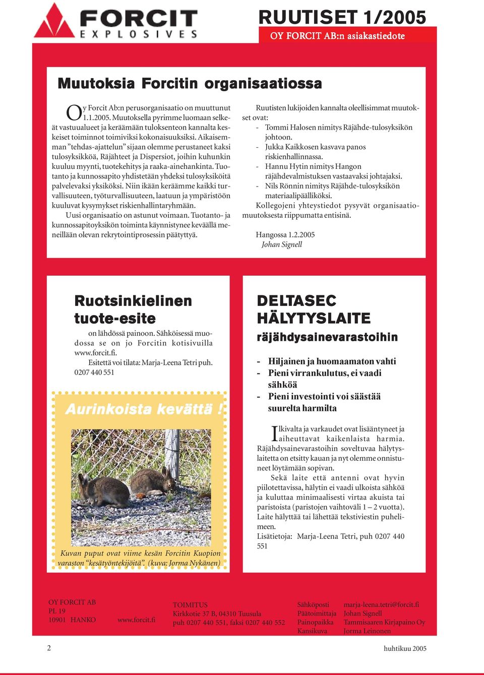 Aikaisemman tehdas-ajattelun sijaan olemme perustaneet kaksi tulosyksikköä, Räjähteet ja Dispersiot, joihin kuhunkin kuuluu myynti, tukehitys ja raaka-ainehankinta.