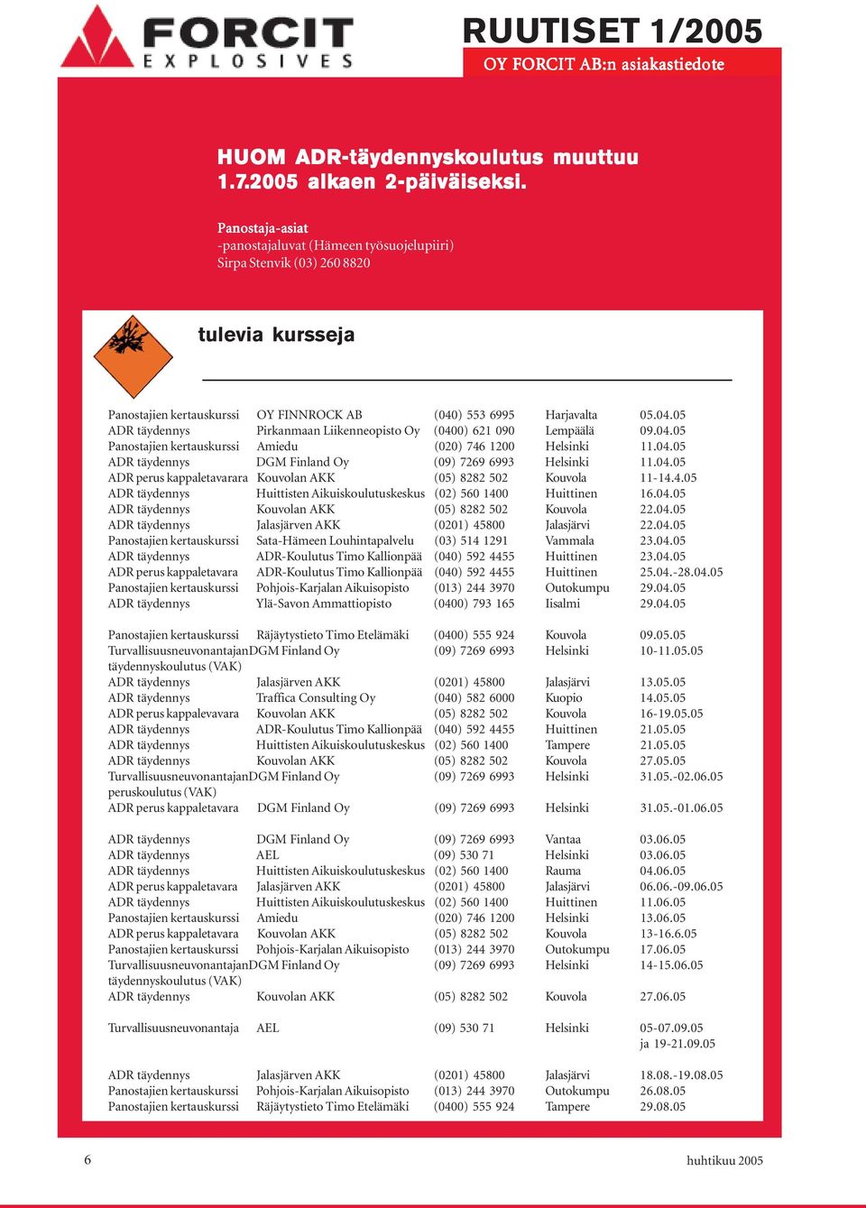 ) 553 6995 Harjavalta 05.04.05 ADR täydennys Pirkanmaan Liikenneopisto Oy (0400) 621 090 Lempäälä 09.04.05 Panostajien kertauskurssi Amiedu (020) 746 1200 Helsinki 11.04.05 ADR täydennys DGM Finland Oy (09) 7269 6993 Helsinki 11.