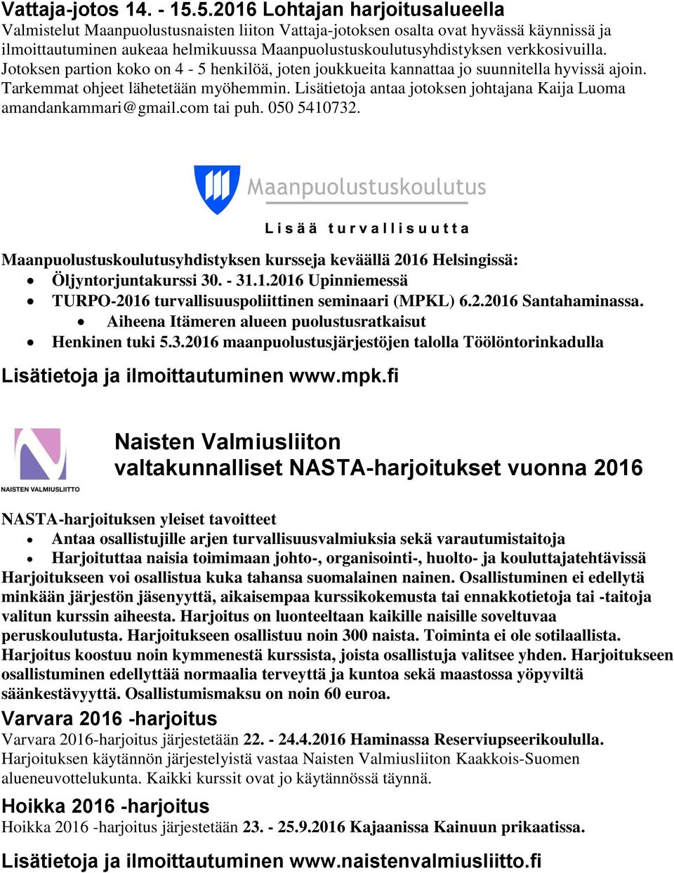 verkkosivuilla. Jotoksen partion koko on 4-5 henkilöä, joten joukkueita kannattaa jo suunnitella hyvissä ajoin. Tarkemmat ohjeet lähetetään myöhemmin.