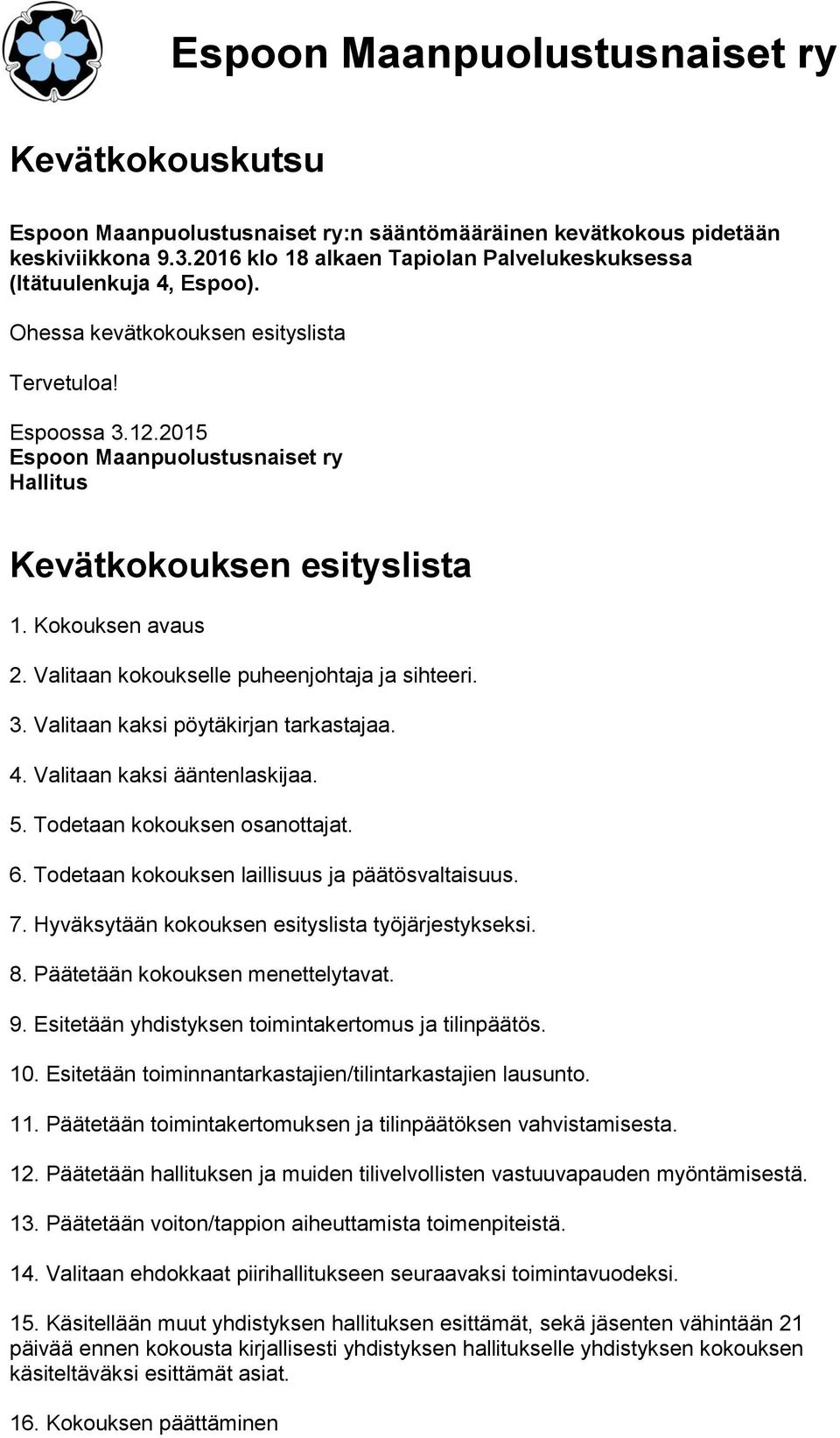 2015 Espoon Maanpuolustusnaiset ry Hallitus Kevätkokouksen esityslista 1. Kokouksen avaus 2. Valitaan kokoukselle puheenjohtaja ja sihteeri. 3. Valitaan kaksi pöytäkirjan tarkastajaa. 4.