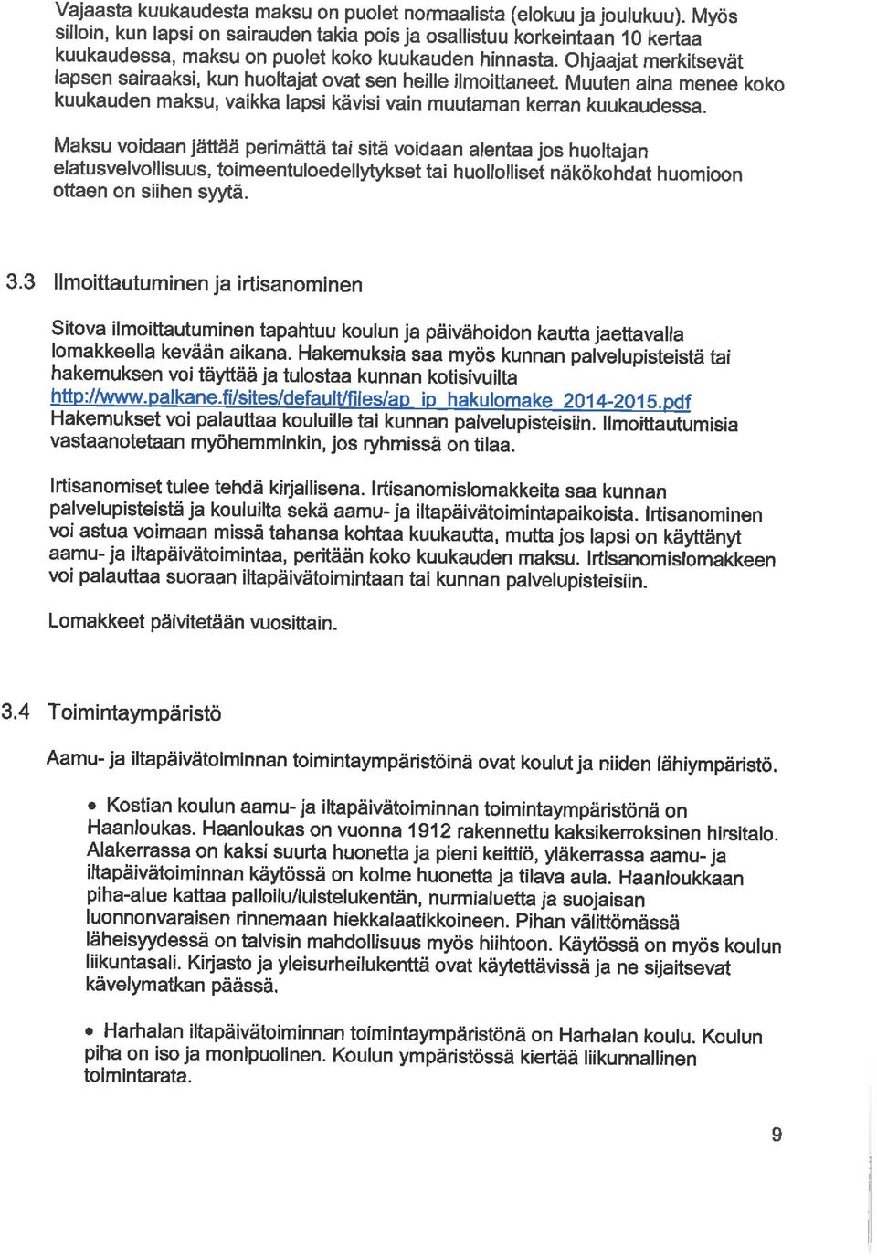 Ohjaajat merkitsevät lapsen sairaaksi, kun huoltajat ovat sen heille ilmoittaneet. Muuten aina menee koko kuukauden maksu, vaikka lapsi kävisi vain muutaman kerran kuukaudessa.