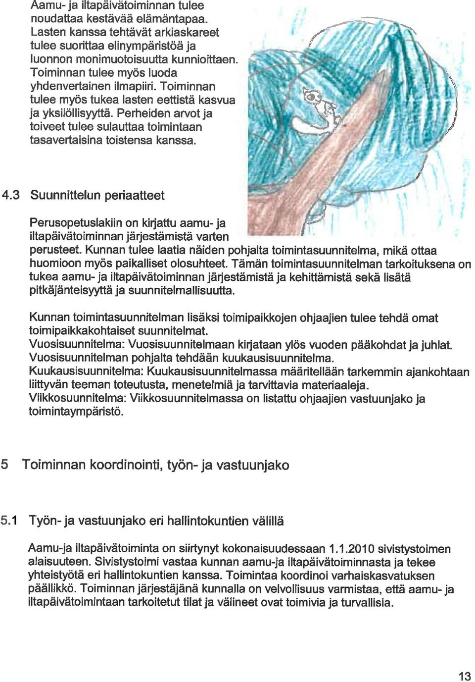 Perheiden arvot ja toiveet tulee sulauttaa toimintaan tasavertaisina toistensa kanssa. ^ 4. 3 Suunnittelun periaatteet A Perusopetuslakiin on kirjattu aamu- ja /.