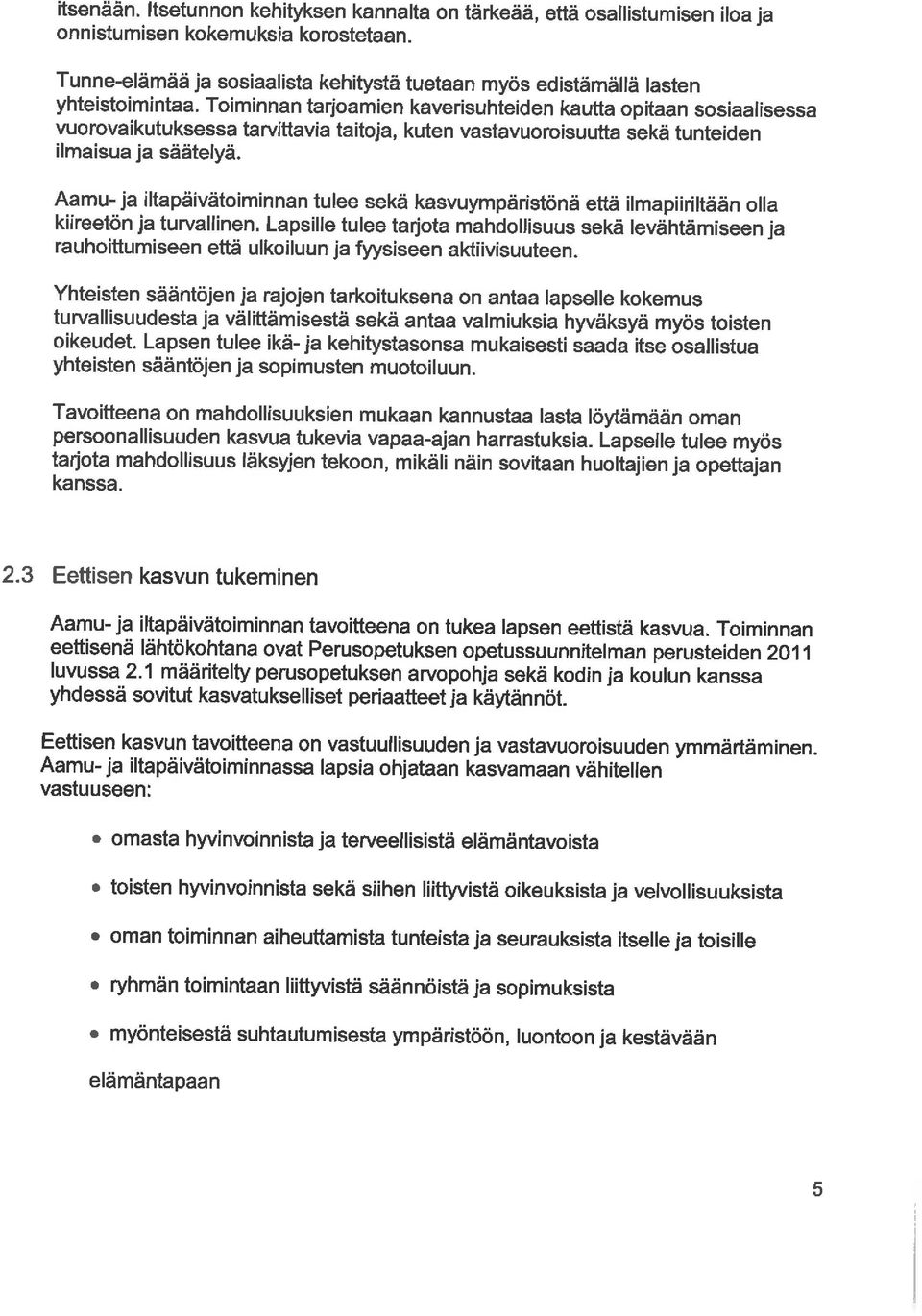 Toiminnan tarjoamien kaverisuhteiden kautta opitaan sosiaalisessa vuorovaikutuksessa tarvittavia taitoja, kuten vastavuoroisuutta sekä tunteiden ilmaisua ja säätelyä.