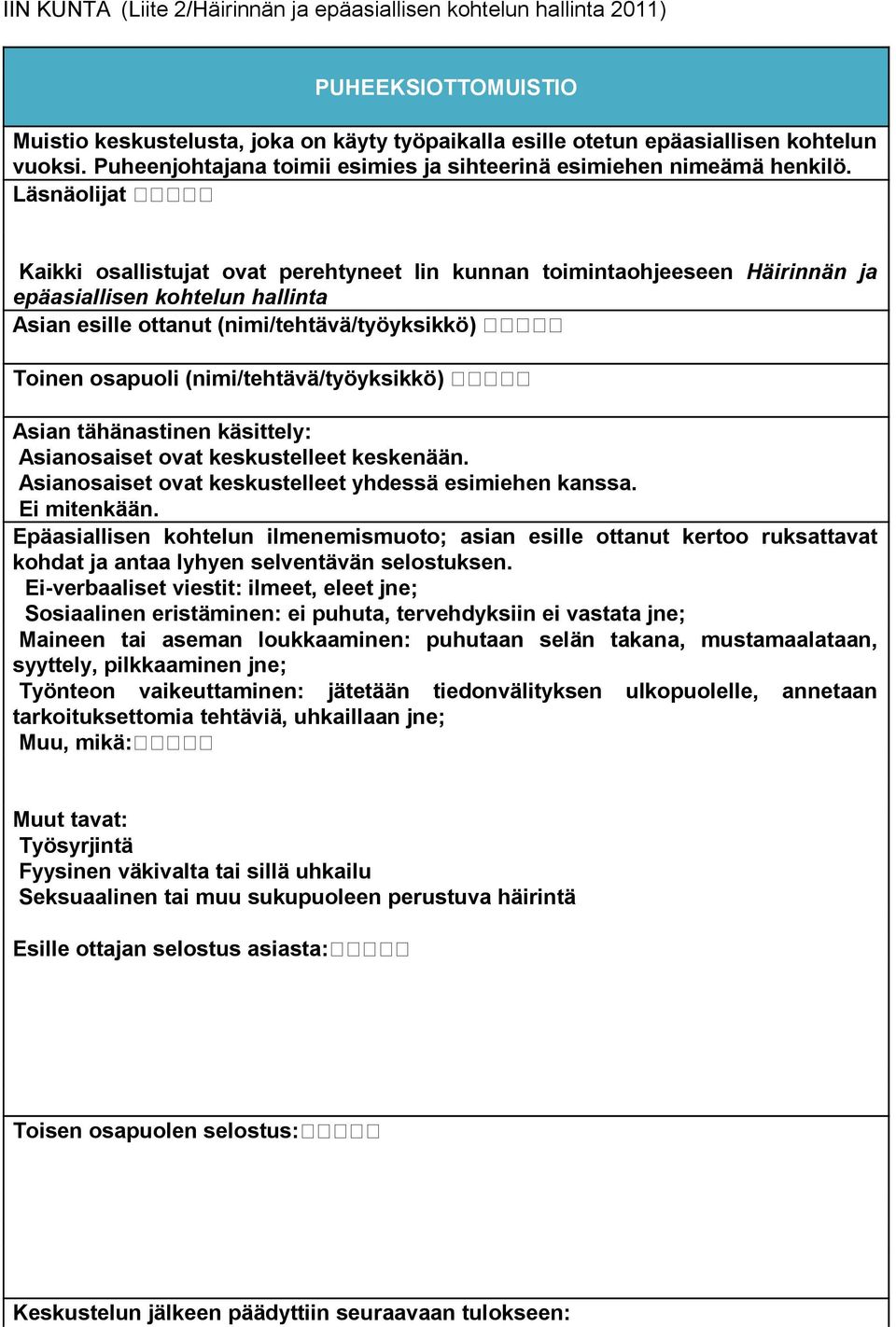 Läsnäolijat Kaikki osallistujat ovat perehtyneet Iin kunnan toimintaohjeeseen Häirinnän ja epäasiallisen kohtelun hallinta Asian esille ottanut (nimi/tehtävä/työyksikkö) Toinen osapuoli