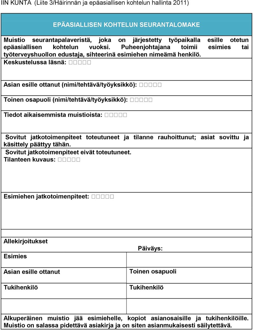 Keskustelussa läsnä: Asian esille ottanut (nimi/tehtävä/työyksikkö): Toinen osapuoli (nimi/tehtävä/työyksikkö): Tiedot aikaisemmista muistioista: Sovitut jatkotoimenpiteet toteutuneet ja tilanne