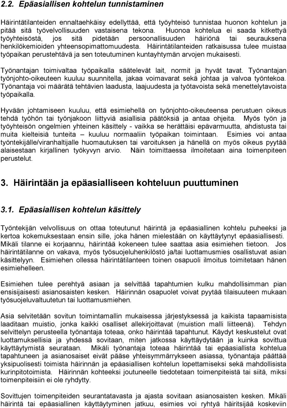 Häirintätilanteiden ratkaisussa tulee muistaa työpaikan perustehtävä ja sen toteutuminen kuntayhtymän arvojen mukaisesti. Työnantajan toimivaltaa työpaikalla säätelevät lait, normit ja hyvät tavat.