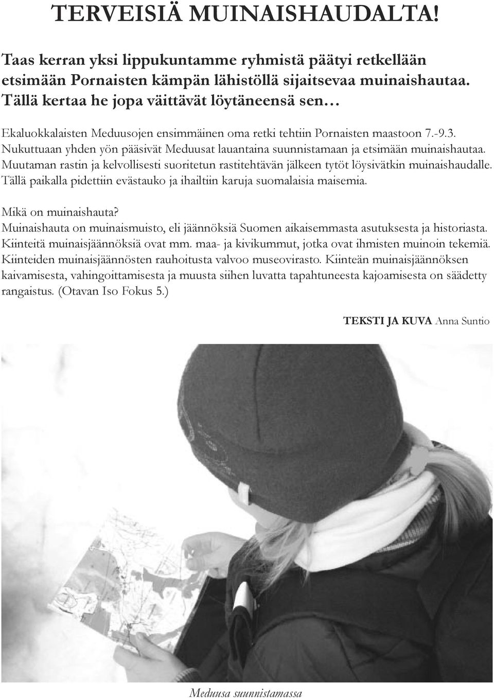 Nukuttuaan yhden yön pääsivät Meduusat lauantaina suunnistamaan ja etsimään muinaishautaa. Muutaman rastin ja kelvollisesti suoritetun rastitehtävän jälkeen tytöt löysivätkin muinaishaudalle.