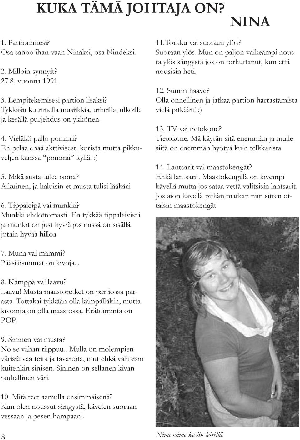 Mikä susta tulee isona? Aikuinen, ja haluisin et musta tulisi lääkäri. 6. Tippaleipä vai munkki? Munkki ehdottomasti.