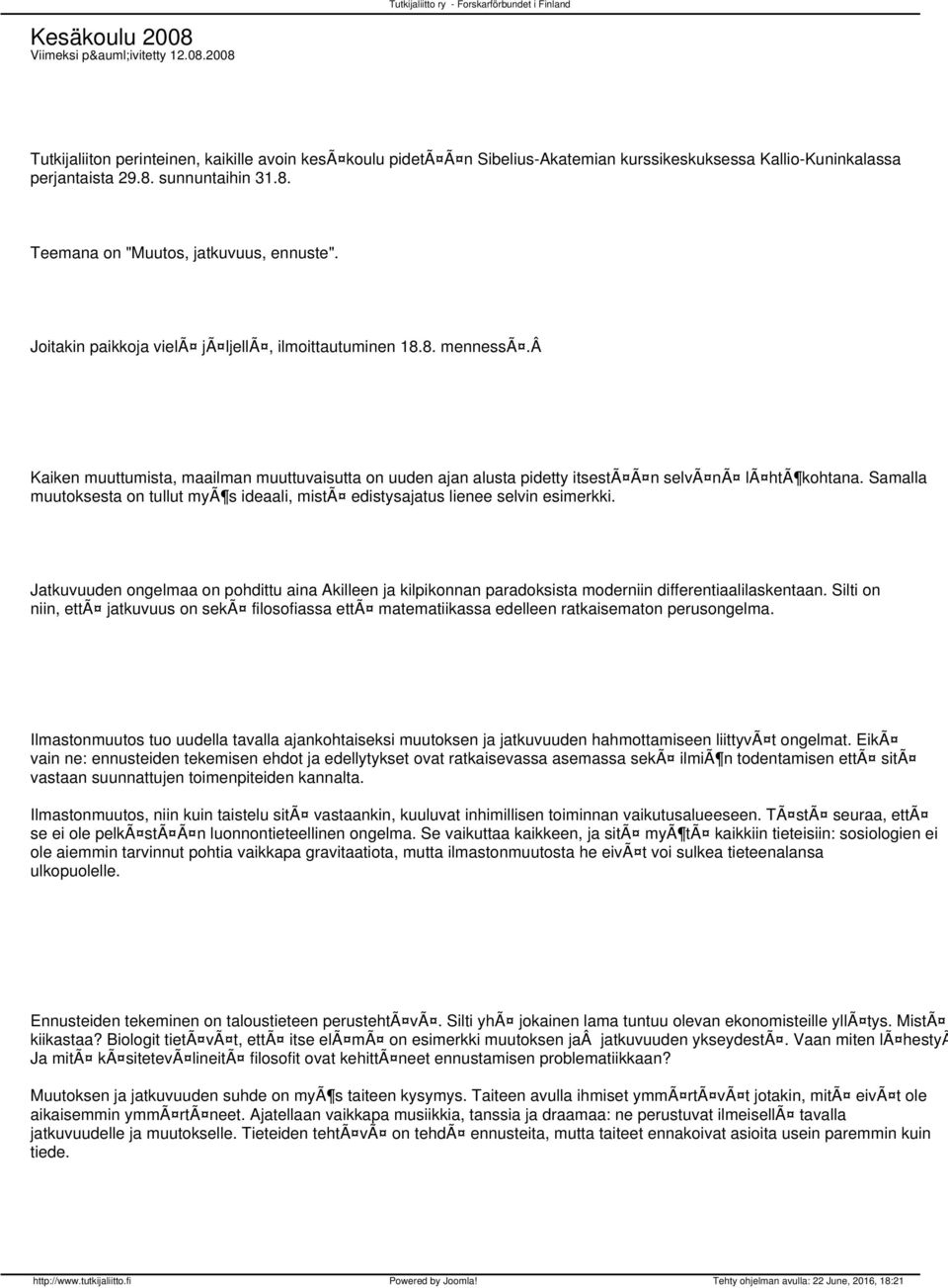 Kaiken muuttumista, maailman muuttuvaisutta on uuden ajan alusta pidetty itsestã Ã n selvã nã lã htã kohtana. Samalla muutoksesta on tullut myã s ideaali, mistã edistysajatus lienee selvin esimerkki.